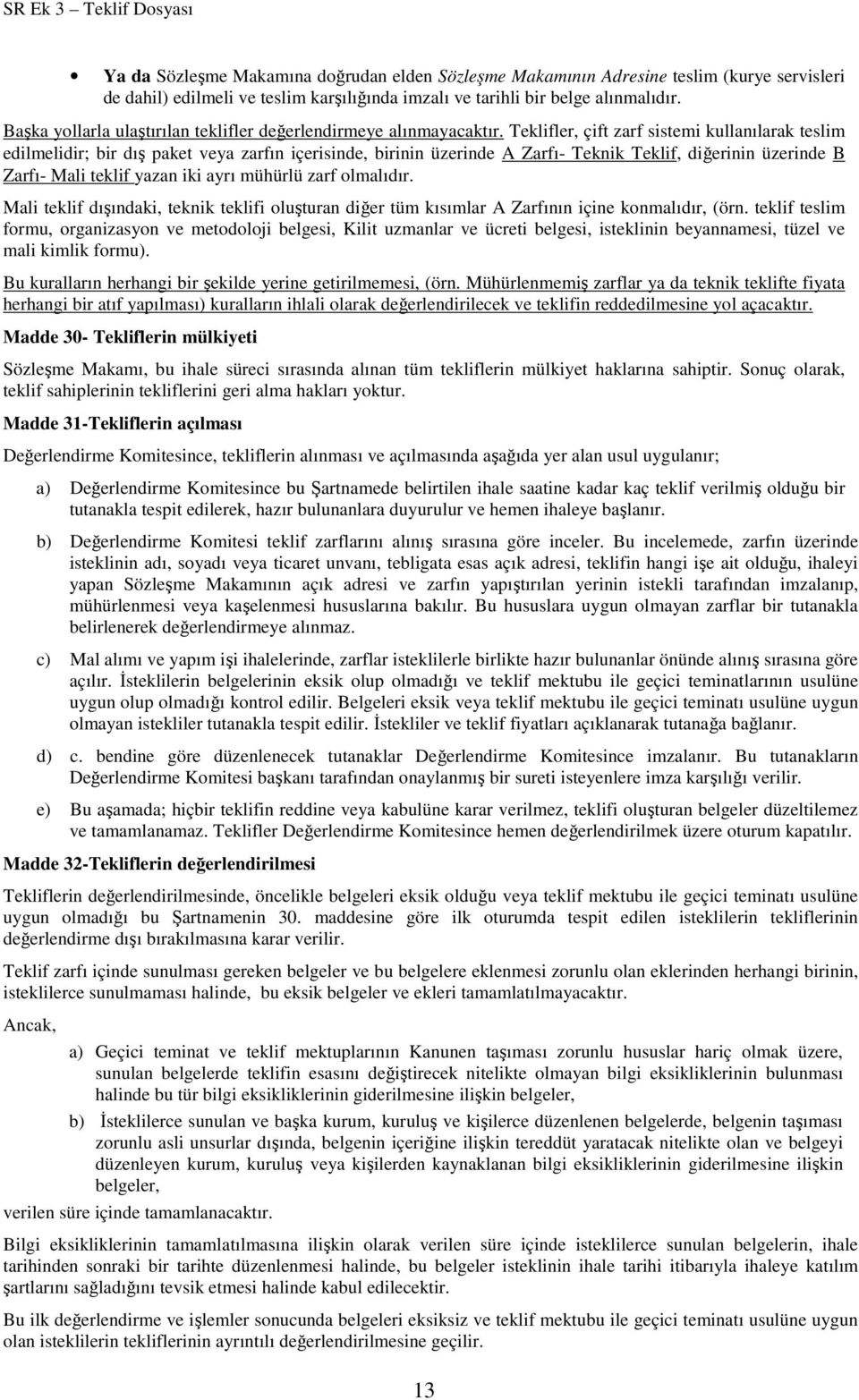 Teklifler, çift zarf sistemi kullanılarak teslim edilmelidir; bir dış paket veya zarfın içerisinde, birinin üzerinde A Zarfı- Teknik Teklif, diğerinin üzerinde B Zarfı- Mali teklif yazan iki ayrı