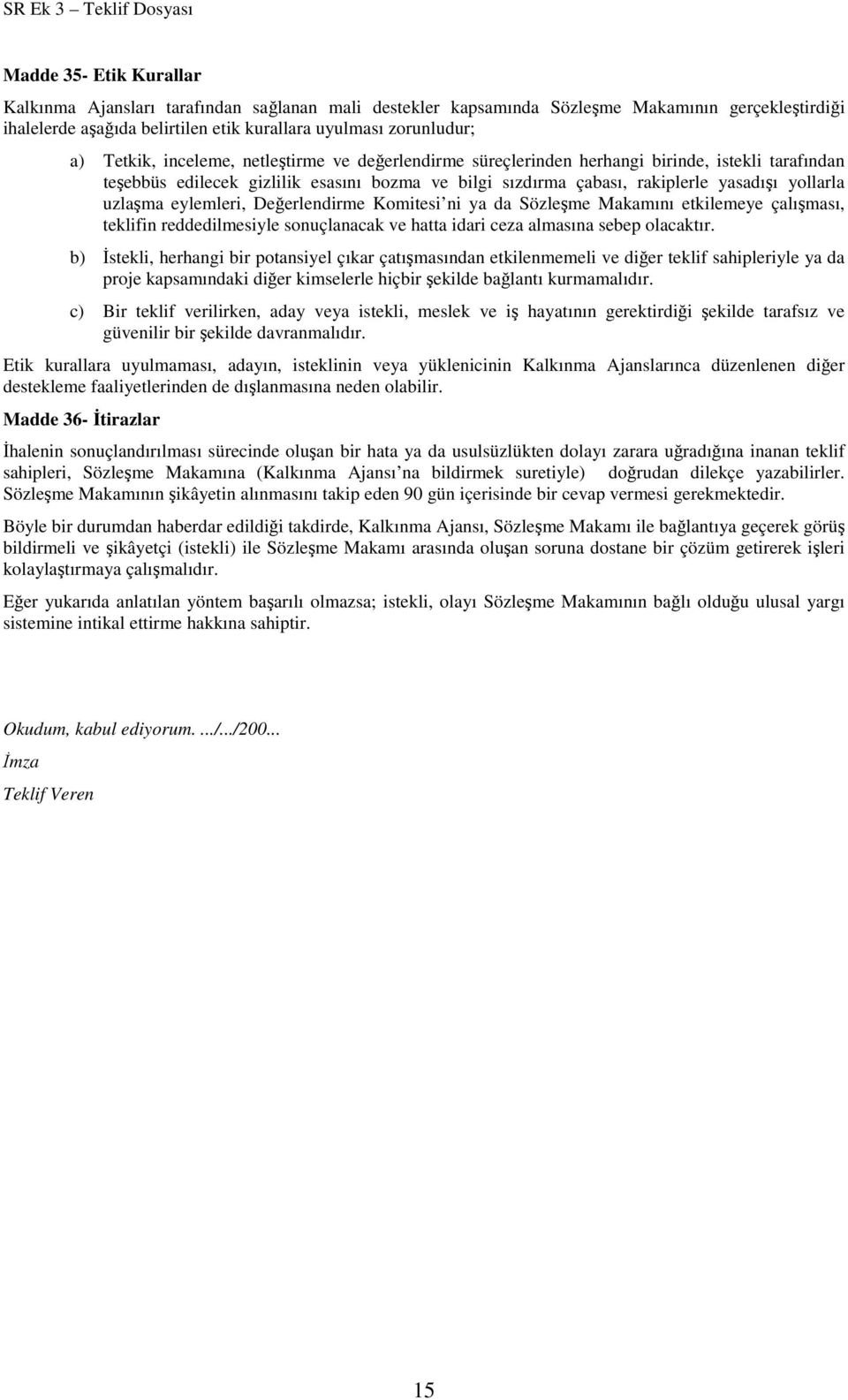 uzlaşma eylemleri, Değerlendirme Komitesi ni ya da Sözleşme Makamını etkilemeye çalışması, teklifin reddedilmesiyle sonuçlanacak ve hatta idari ceza almasına sebep olacaktır.