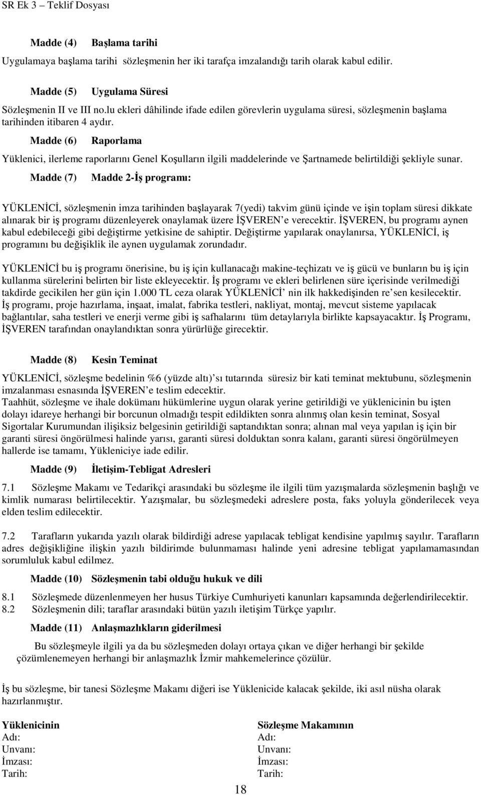 Madde (6) Raporlama Yüklenici, ilerleme raporlarını Genel Koşulların ilgili maddelerinde ve Şartnamede belirtildiği şekliyle sunar.