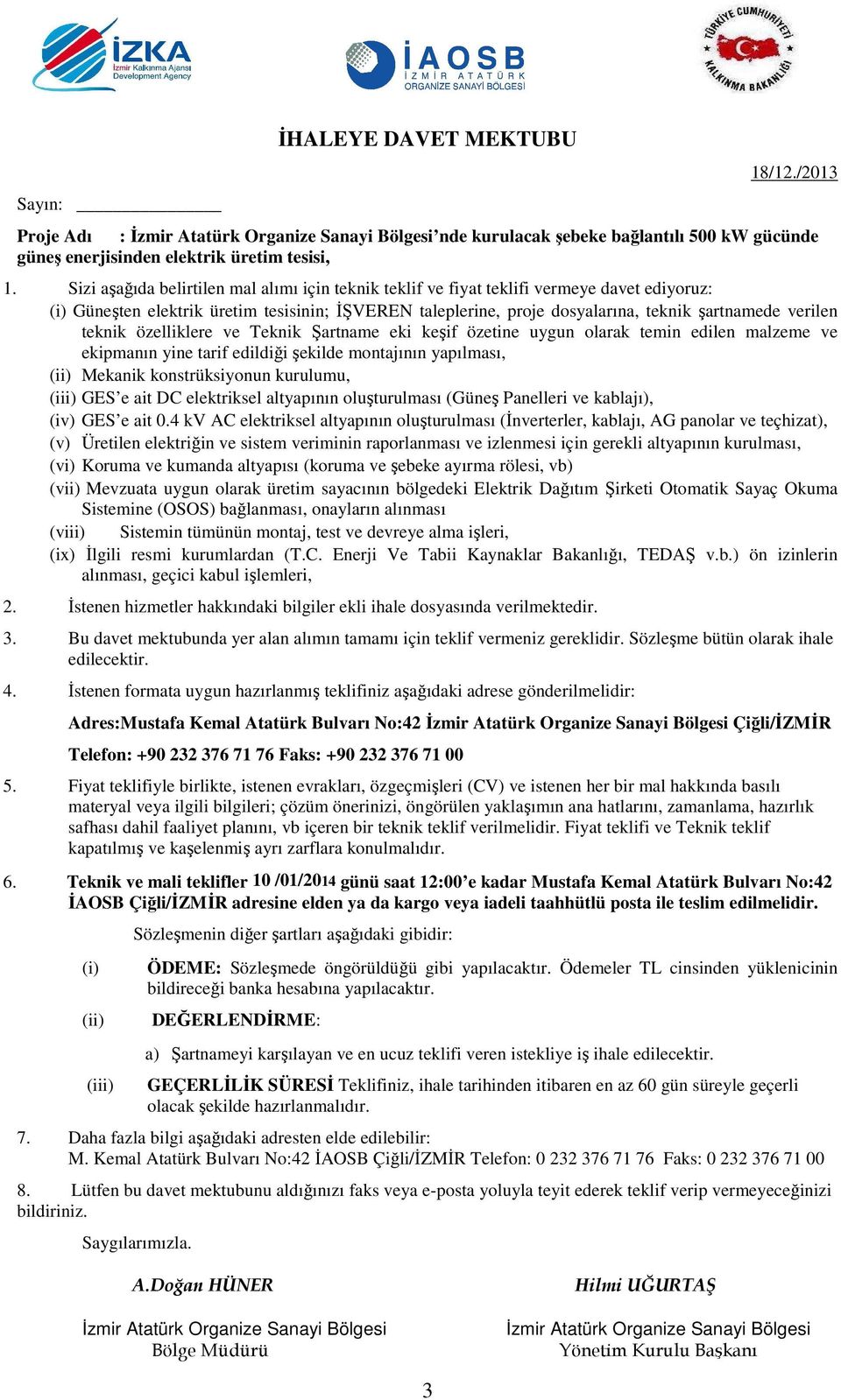 teknik özelliklere ve Teknik Şartname eki keşif özetine uygun olarak temin edilen malzeme ve ekipmanın yine tarif edildiği şekilde montajının yapılması, (ii) Mekanik konstrüksiyonun kurulumu, (iii)