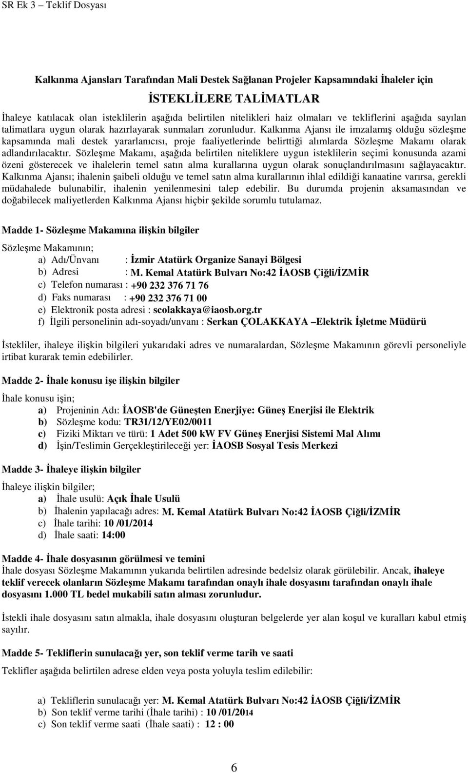 Kalkınma Ajansı ile imzalamış olduğu sözleşme kapsamında mali destek yararlanıcısı, proje faaliyetlerinde belirttiği alımlarda Sözleşme Makamı olarak adlandırılacaktır.