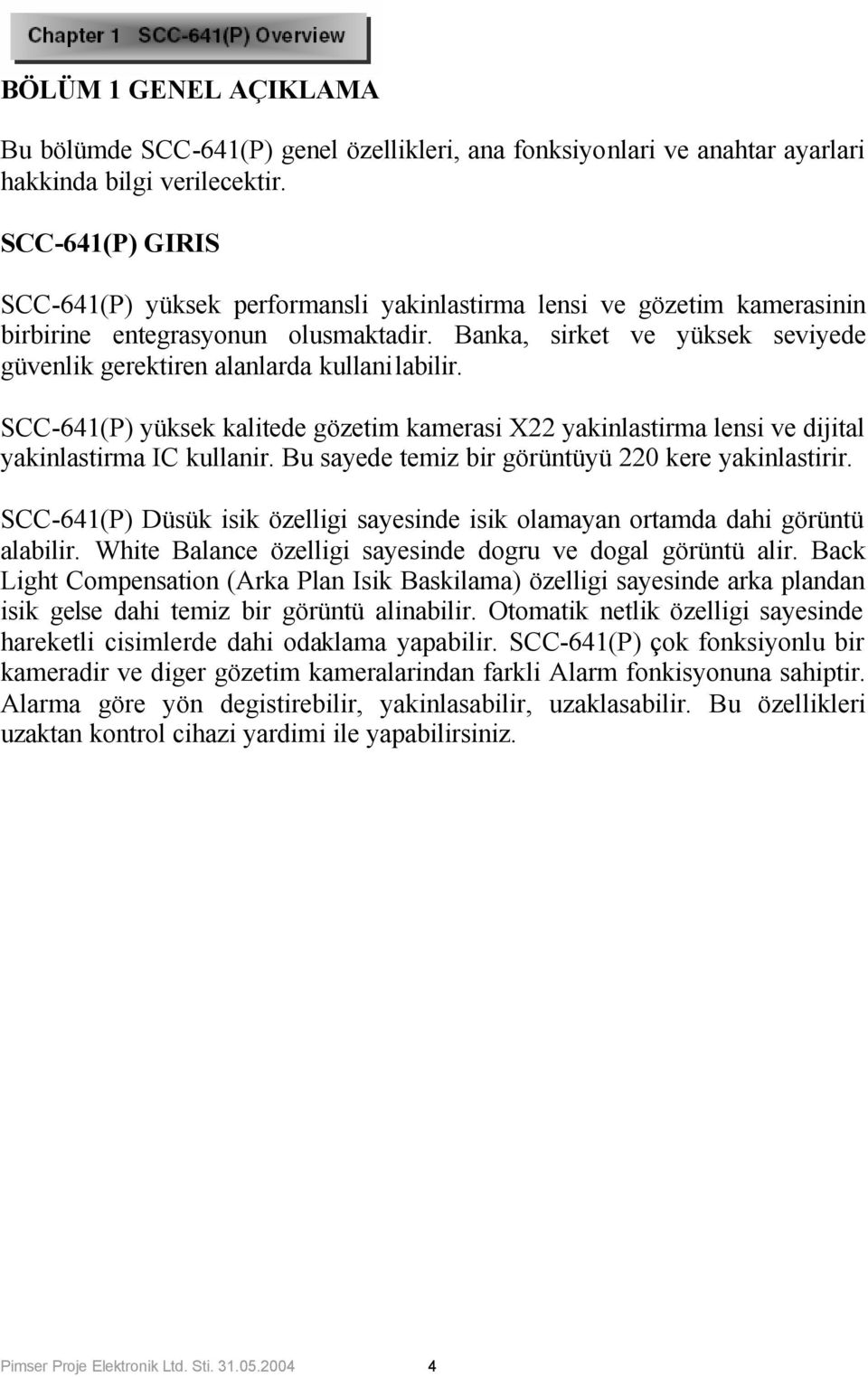 Banka, sirket ve yüksek seviyede güvenlik gerektiren alanlarda kullanilabilir. SCC-641(P) yüksek kalitede gözetim kamerasi X22 yakinlastirma lensi ve dijital yakinlastirma IC kullanir.