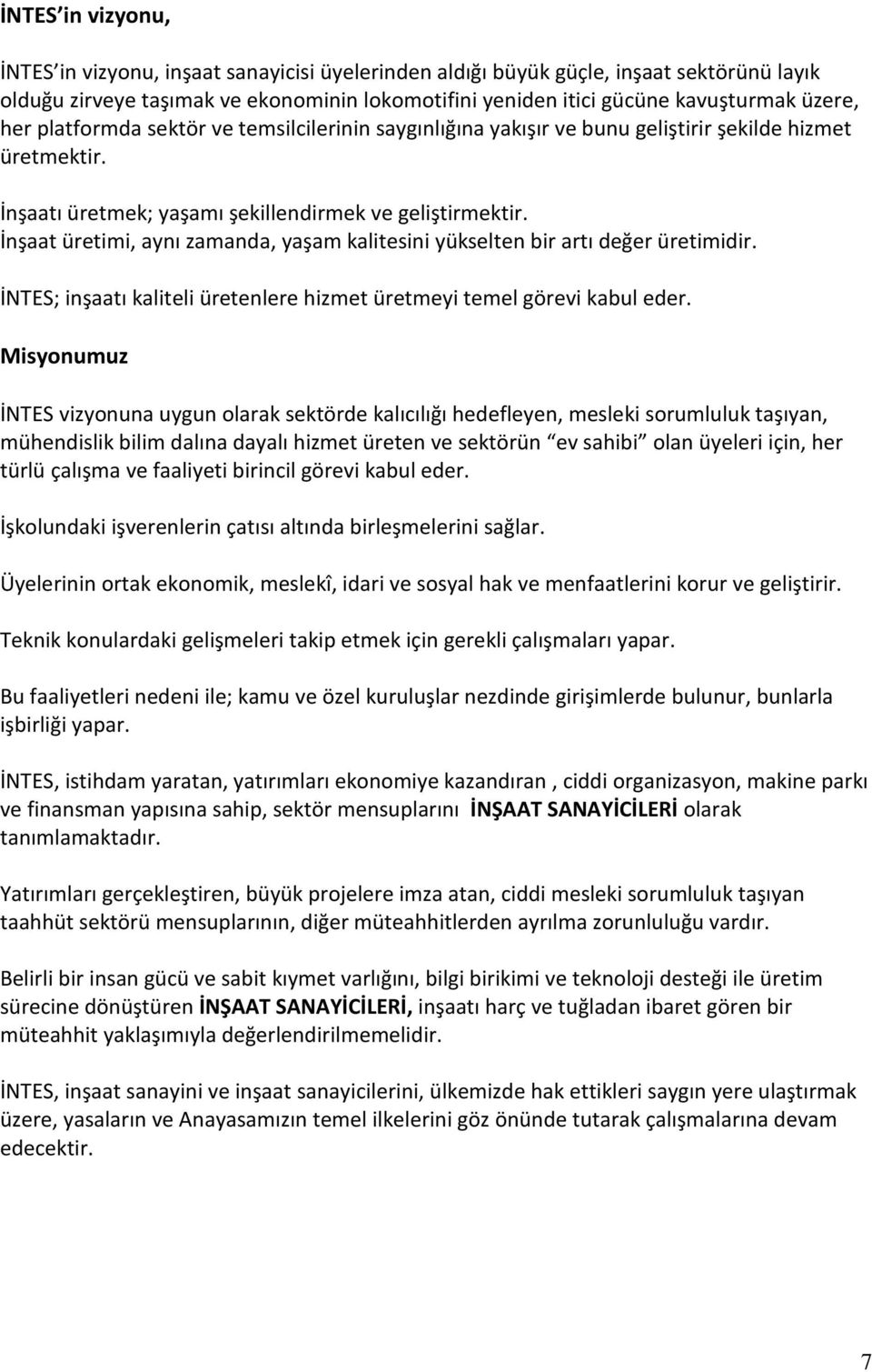 İnşaat üretimi, aynı zamanda, yaşam kalitesini yükselten bir artı değer üretimidir. İNTES; inşaatı kaliteli üretenlere hizmet üretmeyi temel görevi kabul eder.