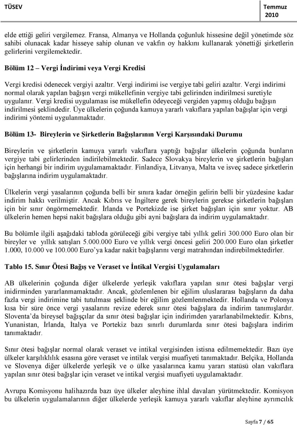 Bölüm 12 Vergi Ġndirimi veya Vergi Kredisi Vergi kredisi ödenecek vergiyi azaltır. Vergi indirimi ise vergiye tabi geliri azaltır.