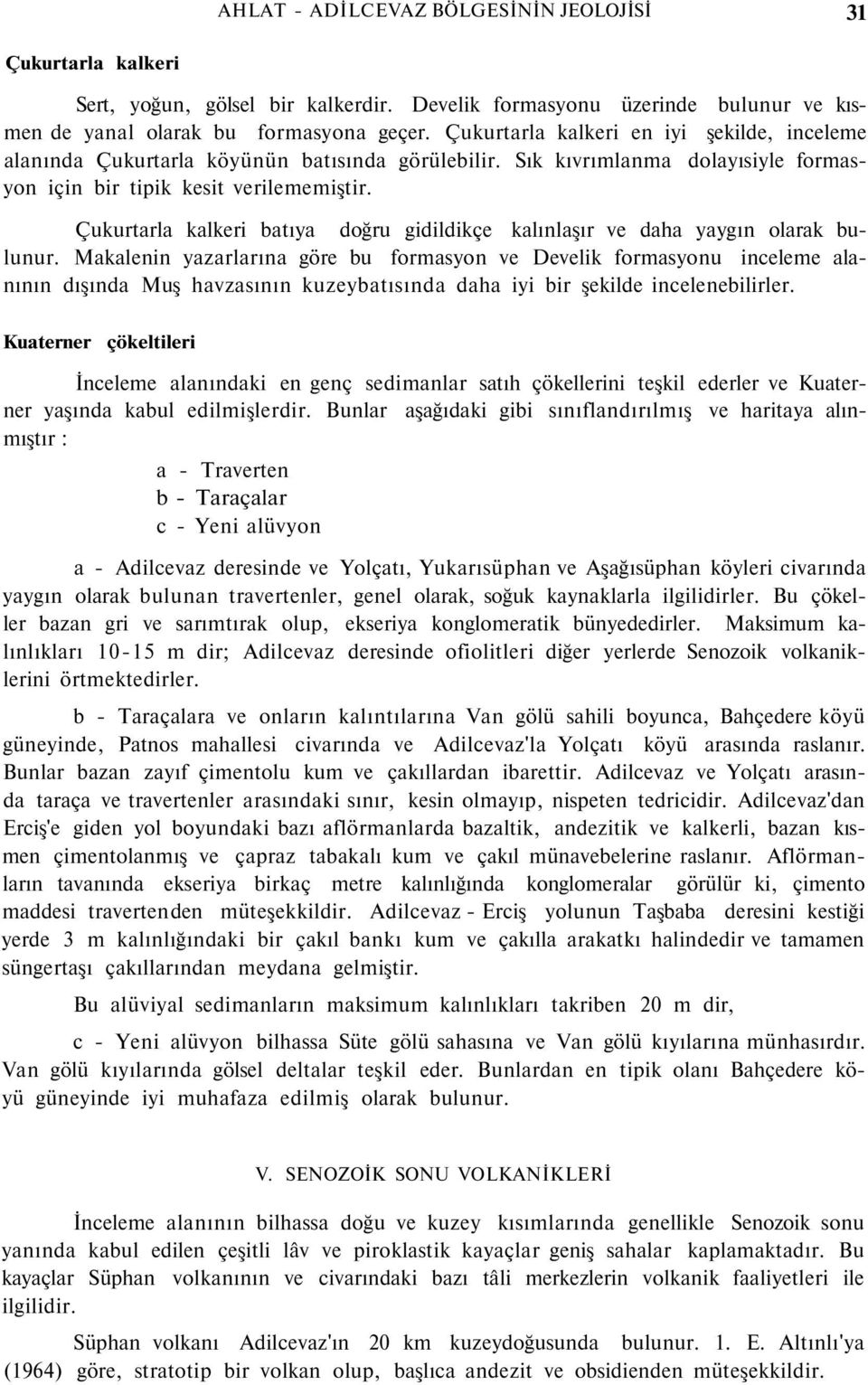 Çukurtarla kalkeri batıya doğru gidildikçe kalınlaşır ve daha yaygın olarak bulunur.