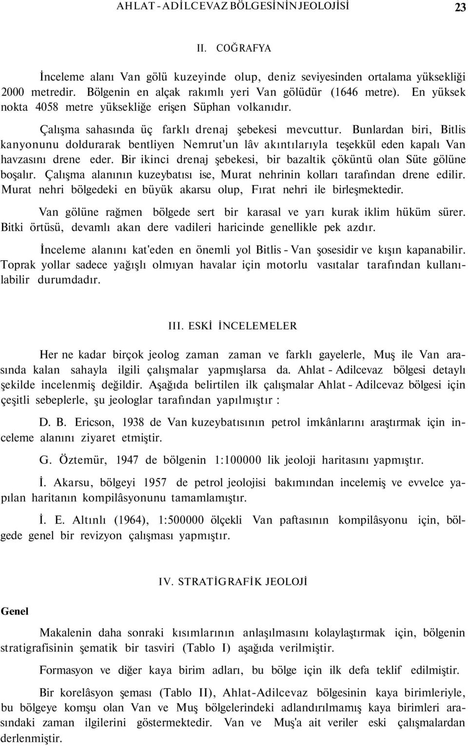 Bunlardan biri, Bitlis kanyonunu doldurarak bentliyen Nemrut'un lâv akıntılarıyla teşekkül eden kapalı Van havzasını drene eder.