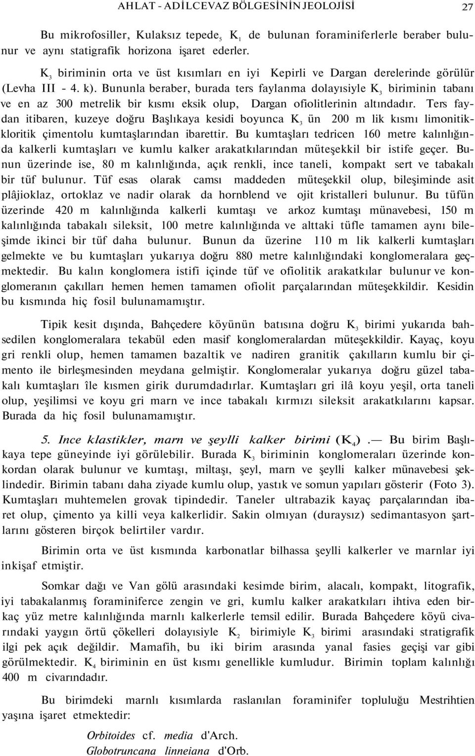 Bununla beraber, burada ters faylanma dolayısiyle K 3 biriminin tabanı ve en az 300 metrelik bir kısmı eksik olup, Dargan ofiolitlerinin altındadır.