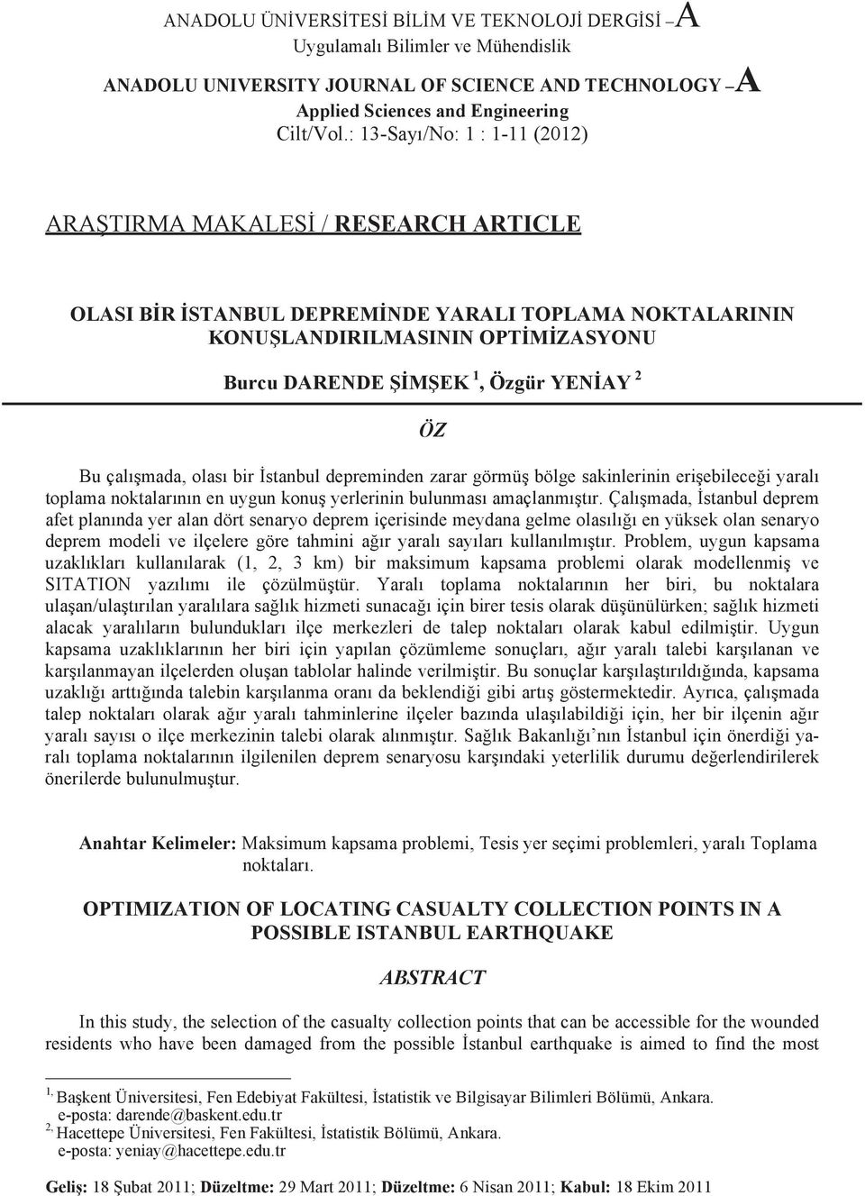 ÖZ Bu çalışmada, olası bir İstanbul depreminden zarar görmüş bölge sakinlerinin erişebileceği yaralı toplama noktalarının en uygun konuş yerlerinin bulunması amaçlanmıştır.