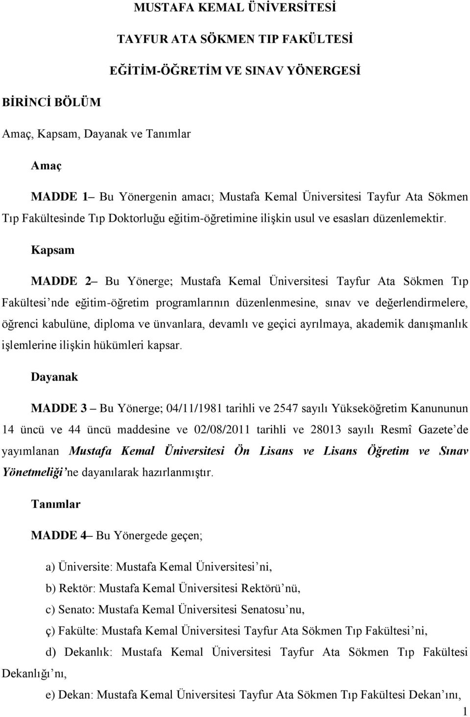 Kapsam MADDE 2 Bu Yönerge; Mustafa Kemal Üniversitesi Tayfur Ata Sökmen Tıp Fakültesi nde eğitim-öğretim programlarının düzenlenmesine, sınav ve değerlendirmelere, öğrenci kabulüne, diploma ve