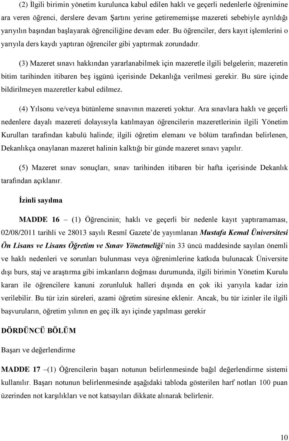 (3) Mazeret sınavı hakkından yararlanabilmek için mazeretle ilgili belgelerin; mazeretin bitim tarihinden itibaren beş işgünü içerisinde Dekanlığa verilmesi gerekir.