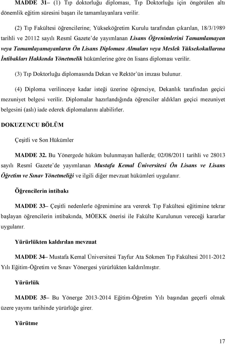 Lisans Diploması Almaları veya Meslek Yüksekokullarına İntibakları Hakkında Yönetmelik hükümlerine göre ön lisans diploması verilir. (3) Tıp Doktorluğu diplomasında Dekan ve Rektör ün imzası bulunur.