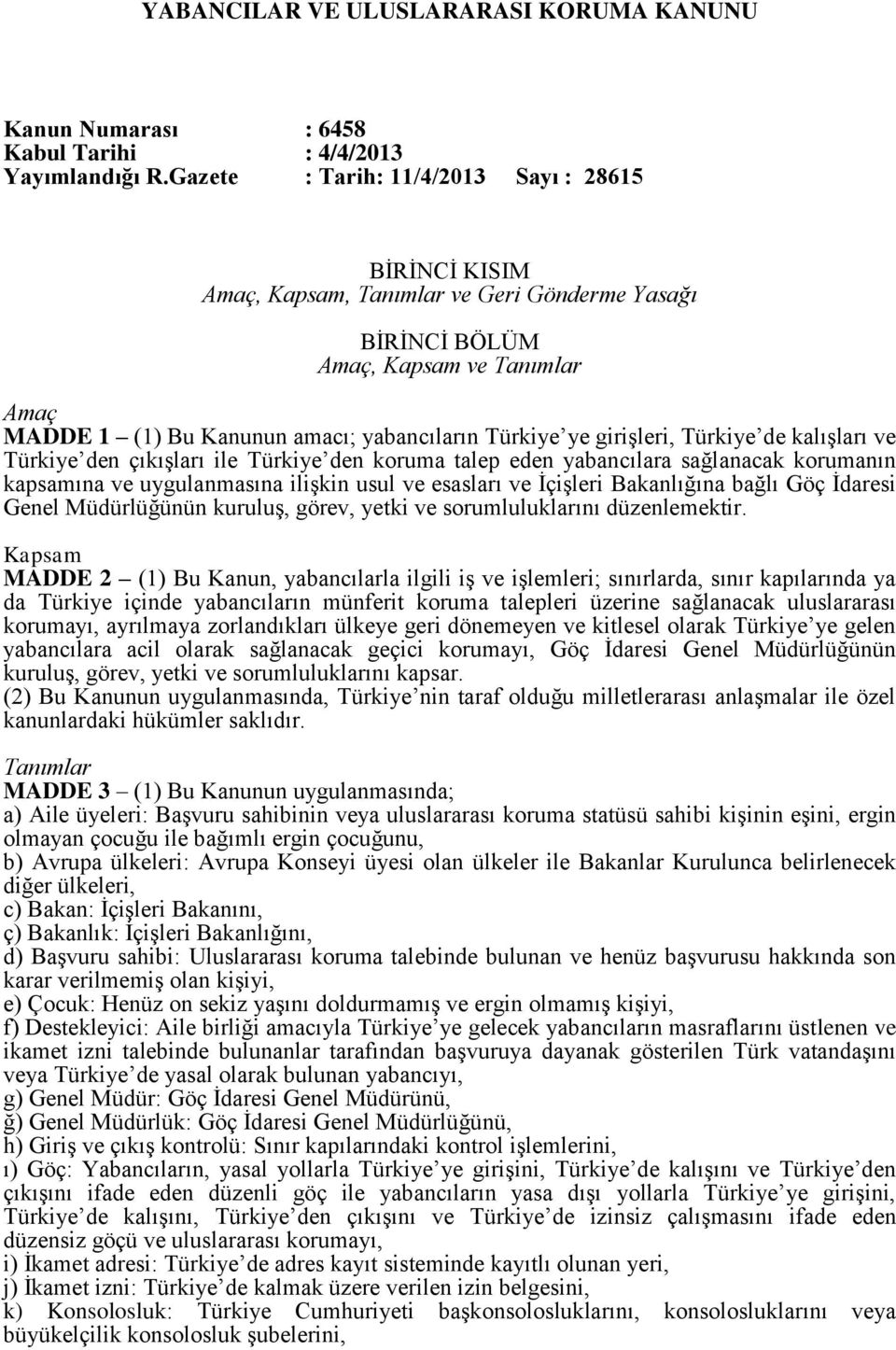 girişleri, Türkiye de kalışları ve Türkiye den çıkışları ile Türkiye den koruma talep eden yabancılara sağlanacak korumanın kapsamına ve uygulanmasına ilişkin usul ve esasları ve İçişleri Bakanlığına