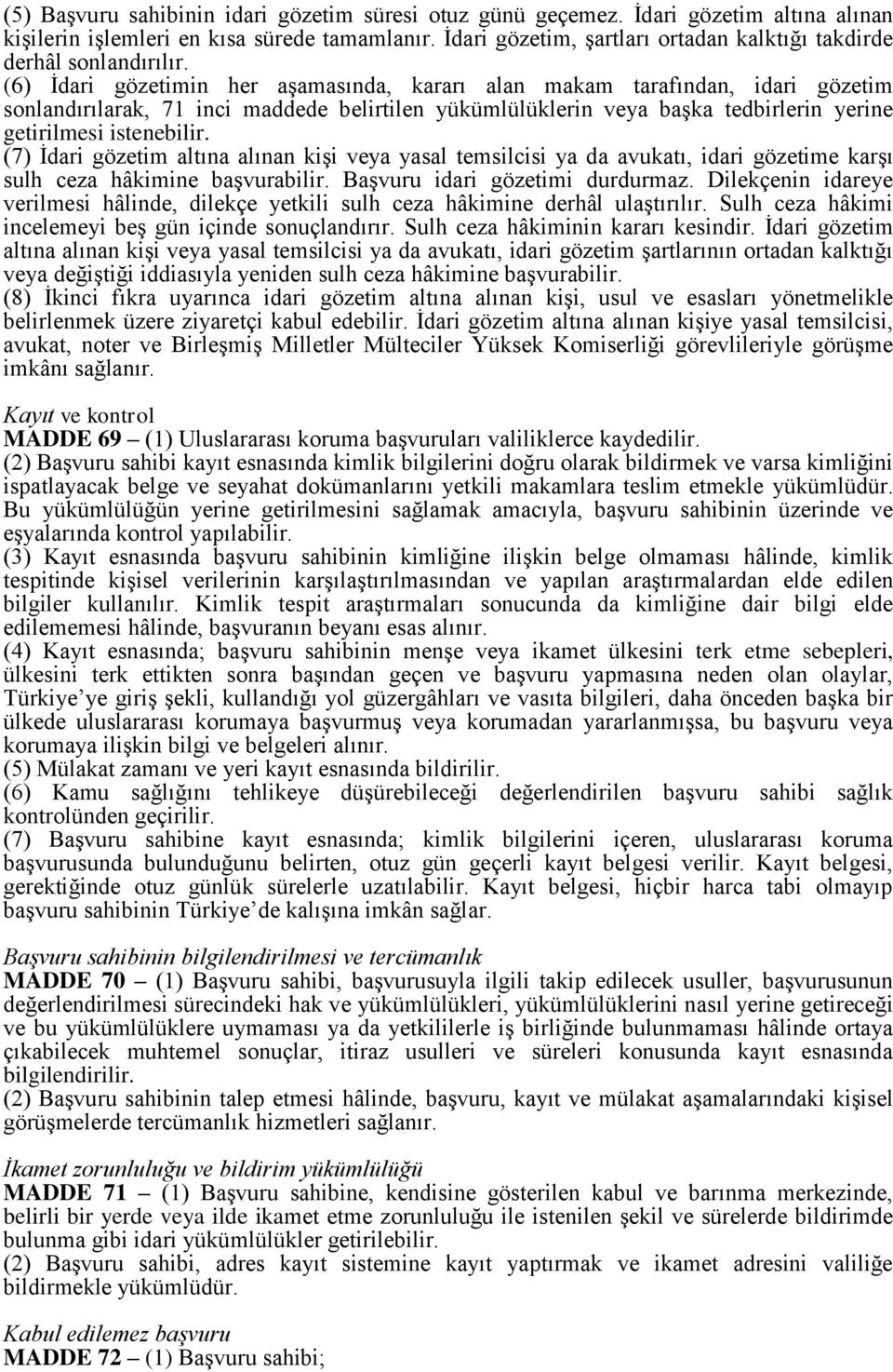 (6) İdari gözetimin her aşamasında, kararı alan makam tarafından, idari gözetim sonlandırılarak, 71 inci maddede belirtilen yükümlülüklerin veya başka tedbirlerin yerine getirilmesi istenebilir.