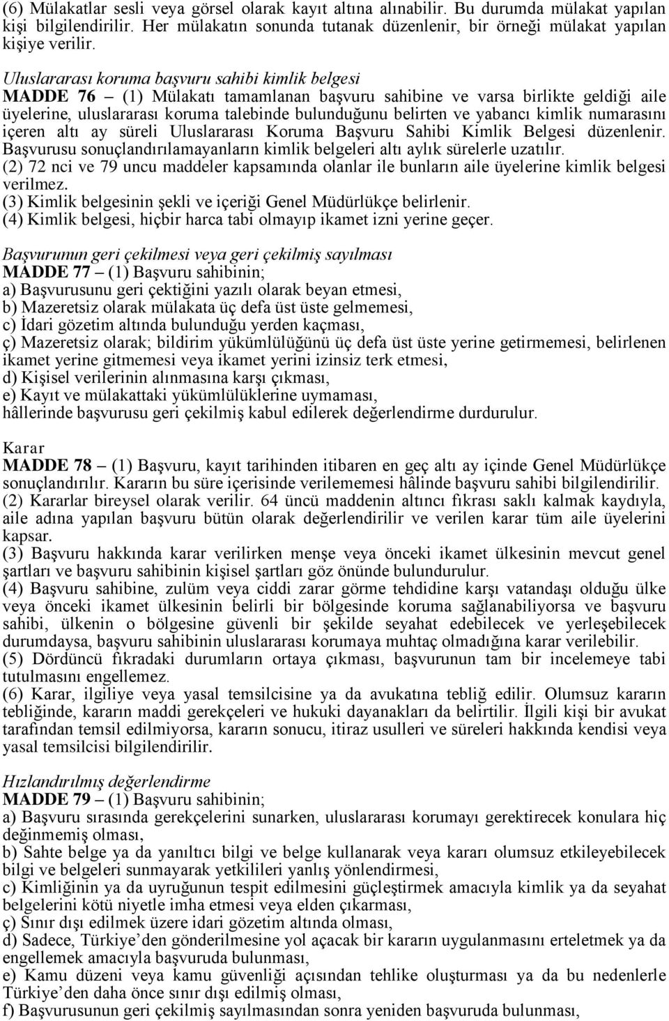 yabancı kimlik numarasını içeren altı ay süreli Uluslararası Koruma Başvuru Sahibi Kimlik Belgesi düzenlenir. Başvurusu sonuçlandırılamayanların kimlik belgeleri altı aylık sürelerle uzatılır.