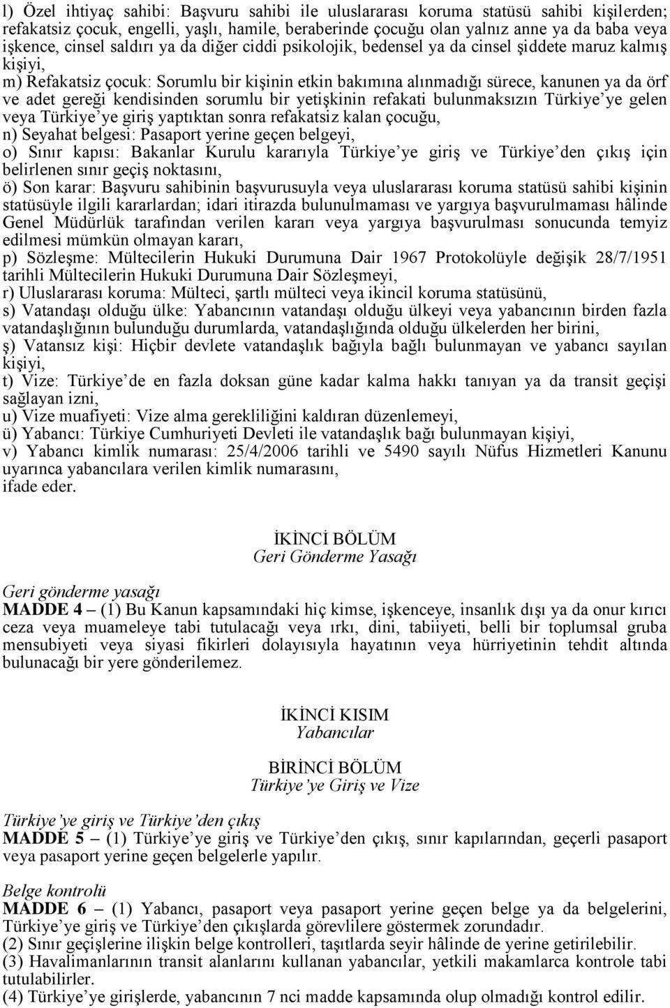 kendisinden sorumlu bir yetişkinin refakati bulunmaksızın Türkiye ye gelen veya Türkiye ye giriş yaptıktan sonra refakatsiz kalan çocuğu, n) Seyahat belgesi: Pasaport yerine geçen belgeyi, o) Sınır