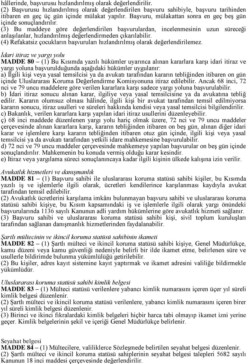 (3) Bu maddeye göre değerlendirilen başvurulardan, incelenmesinin uzun süreceği anlaşılanlar, hızlandırılmış değerlendirmeden çıkarılabilir.