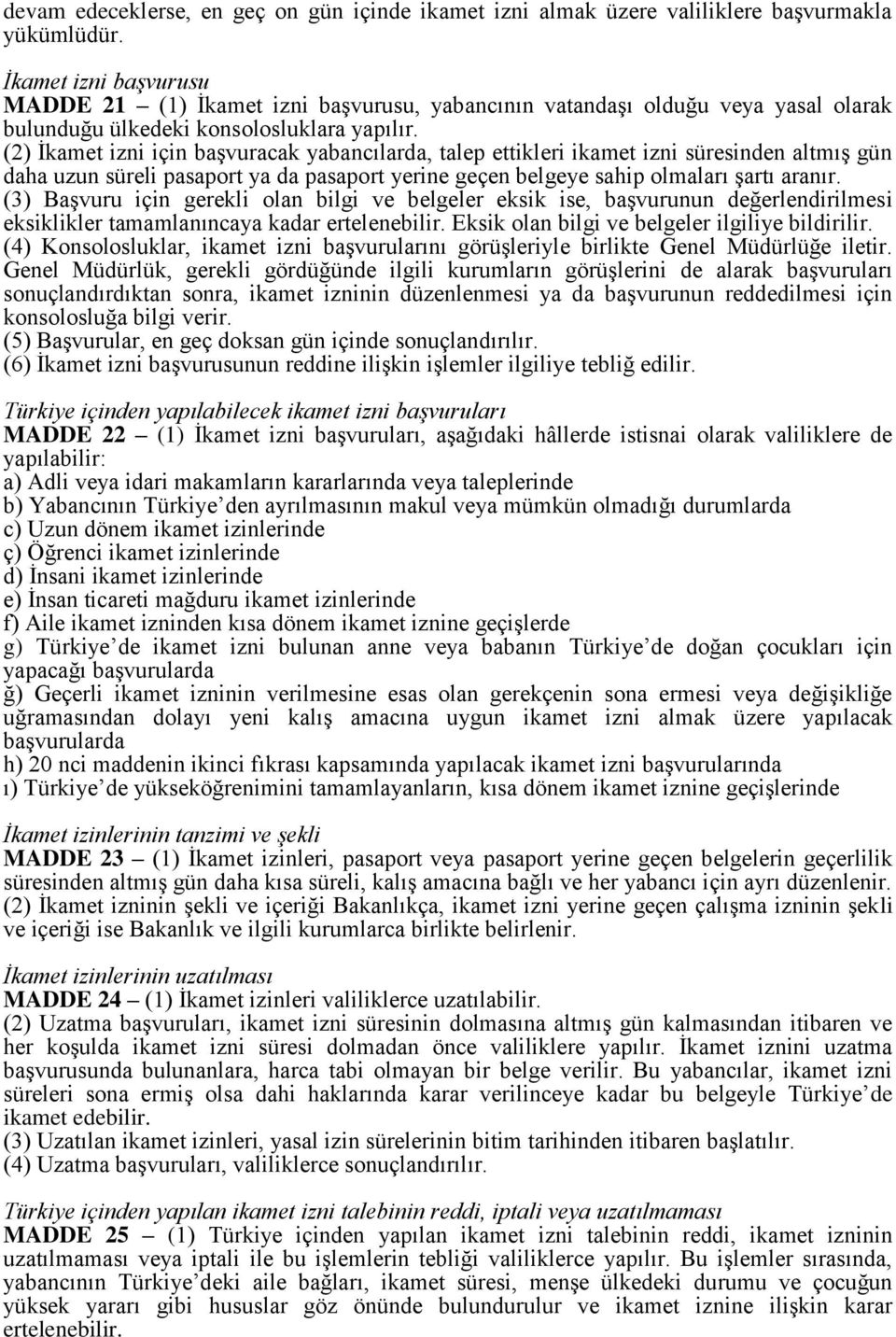 (2) İkamet izni için başvuracak yabancılarda, talep ettikleri ikamet izni süresinden altmış gün daha uzun süreli pasaport ya da pasaport yerine geçen belgeye sahip olmaları şartı aranır.