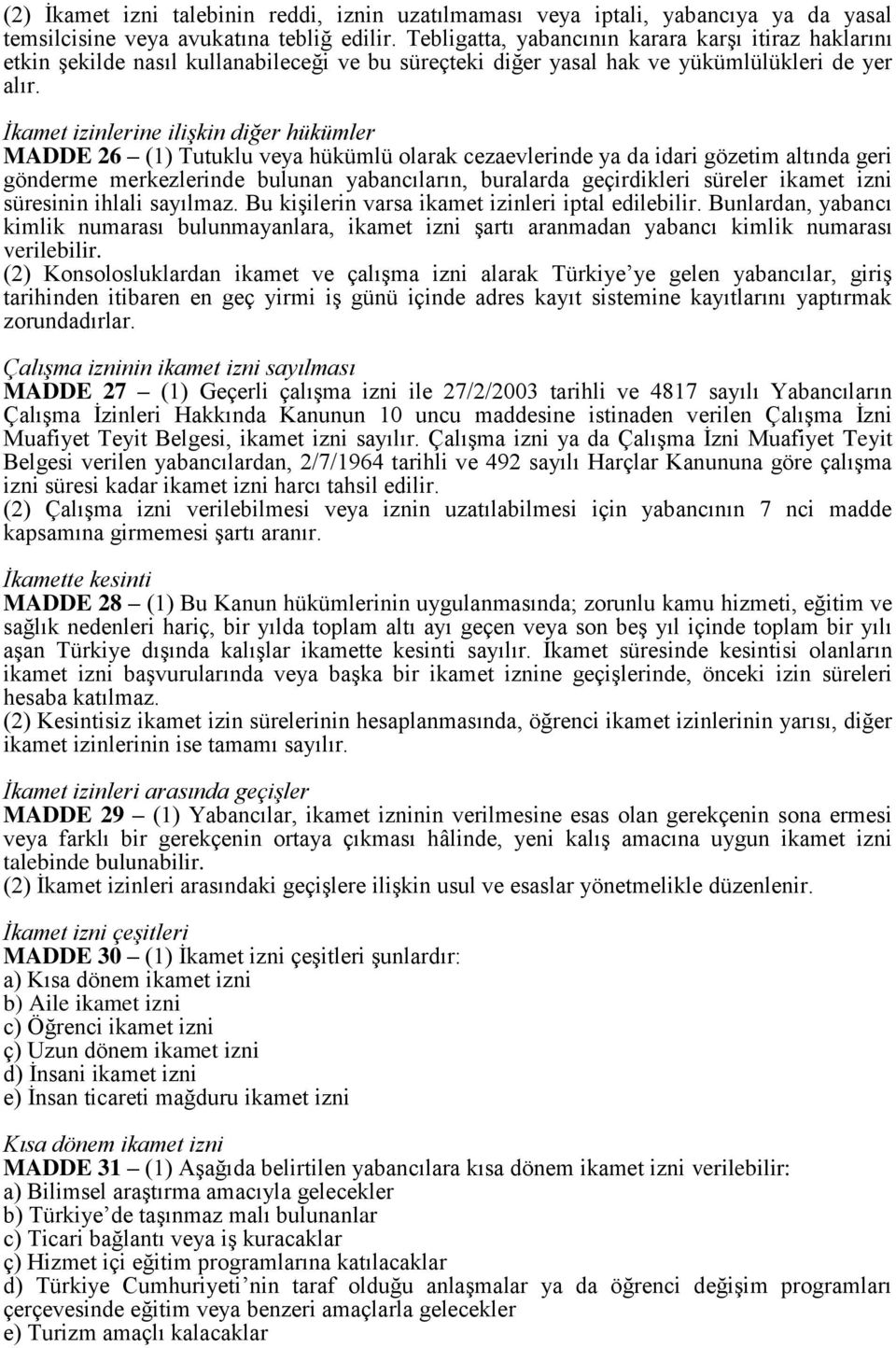 İkamet izinlerine ilişkin diğer hükümler MADDE 26 (1) Tutuklu veya hükümlü olarak cezaevlerinde ya da idari gözetim altında geri gönderme merkezlerinde bulunan yabancıların, buralarda geçirdikleri