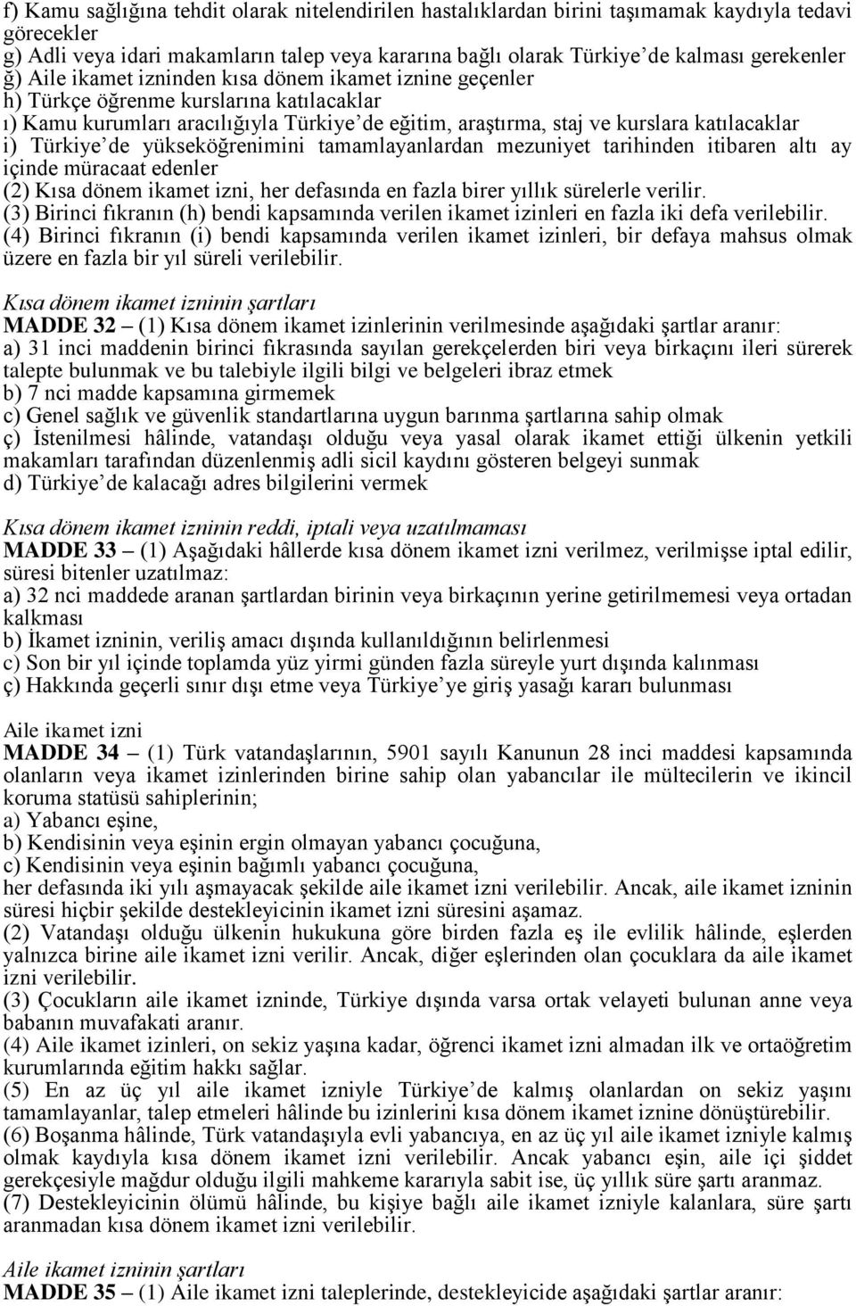 Türkiye de yükseköğrenimini tamamlayanlardan mezuniyet tarihinden itibaren altı ay içinde müracaat edenler (2) Kısa dönem ikamet izni, her defasında en fazla birer yıllık sürelerle verilir.