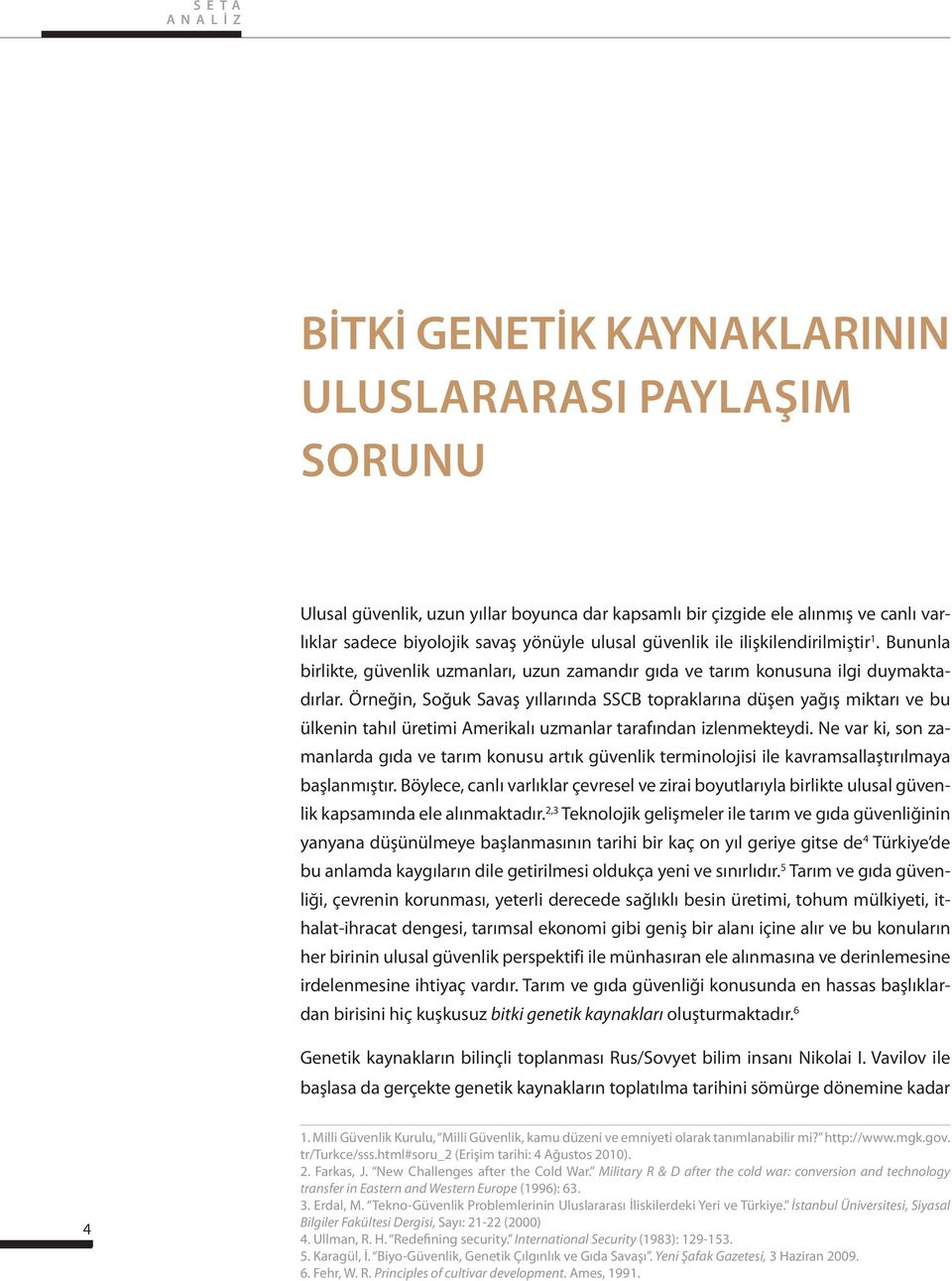 Örneğin, Soğuk Savaş yıllarında SSCB topraklarına düşen yağış miktarı ve bu ülkenin tahıl üretimi Amerikalı uzmanlar tarafından izlenmekteydi.