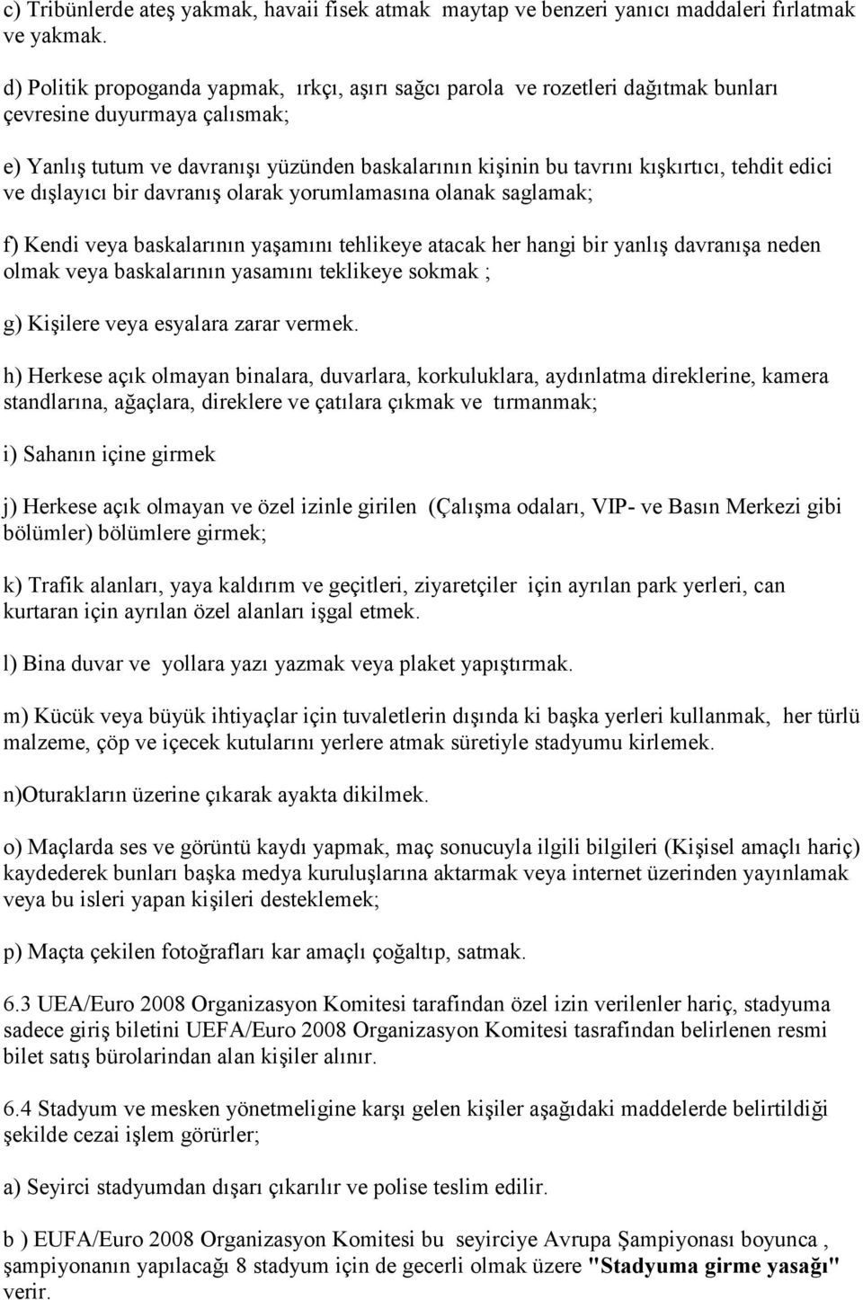 bir davran* olarak yorumlamasna olanak saglamak; f) Kendi veya baskalarnn ya*amn tehlikeye atacak her hangi bir yanl* davran*a neden olmak veya baskalarnn yasamn teklikeye sokmak ; g) Ki*ilere veya