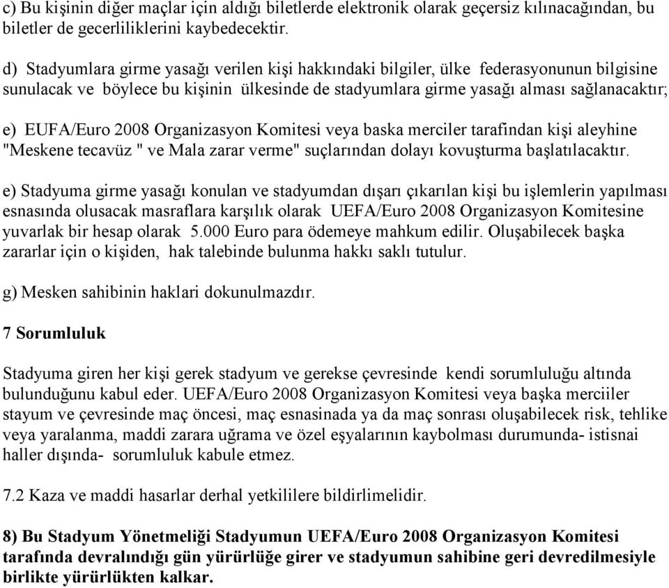 Organizasyon Komitesi veya baska merciler tarafindan ki*i aleyhine "Meskene tecavüz " ve Mala zarar verme" suçlarndan dolay kovu*turma ba*latlacaktr.