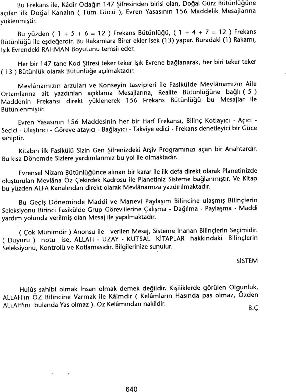 Buradaki (1) Rakami, Isik Evrendeki RAHMAN Boyutunu temsil eder. Her bir 147 tane Kod Sifresi teker teker Isik Evrene baglanarak, ( 13 ) Bütünlük olarak Bütünlüge açilmaktadir.