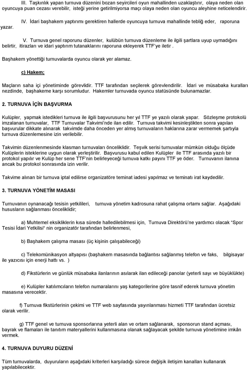 Turnuva genel raporunu düzenler, kulübün turnuva düzenleme ile ilgili şartlara uyup uymadığını belirtir, itirazları ve idari yaptırım tutanaklarını raporuna ekleyerek TTF ye iletir.