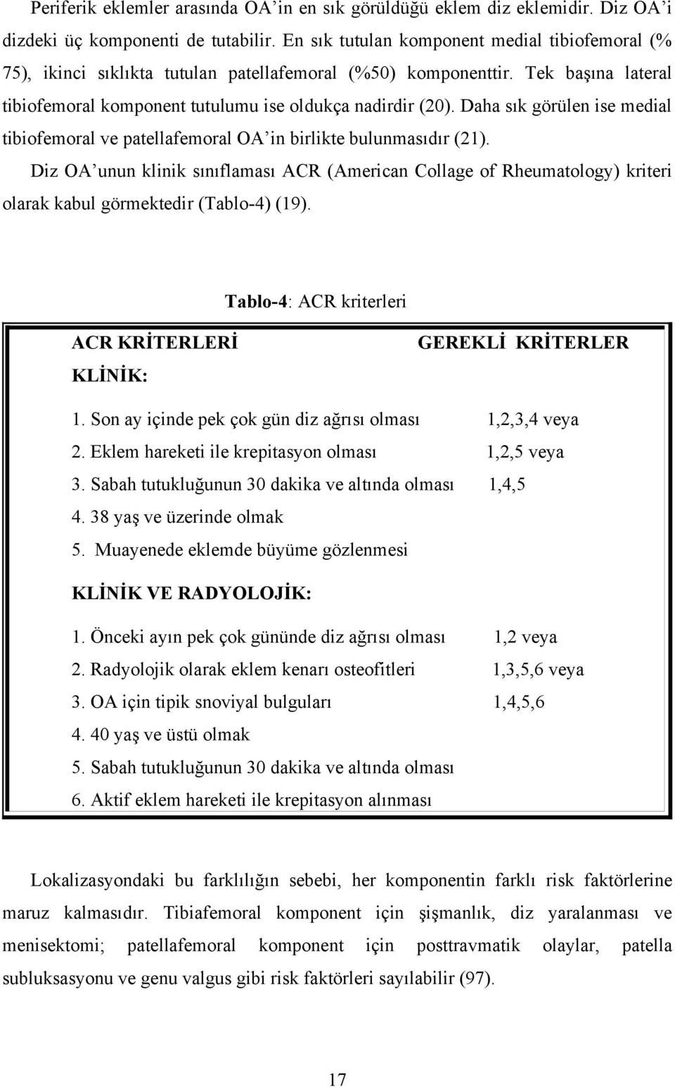 Daha sık görülen ise medial tibiofemoral ve patellafemoral OA in birlikte bulunmasıdır (21).