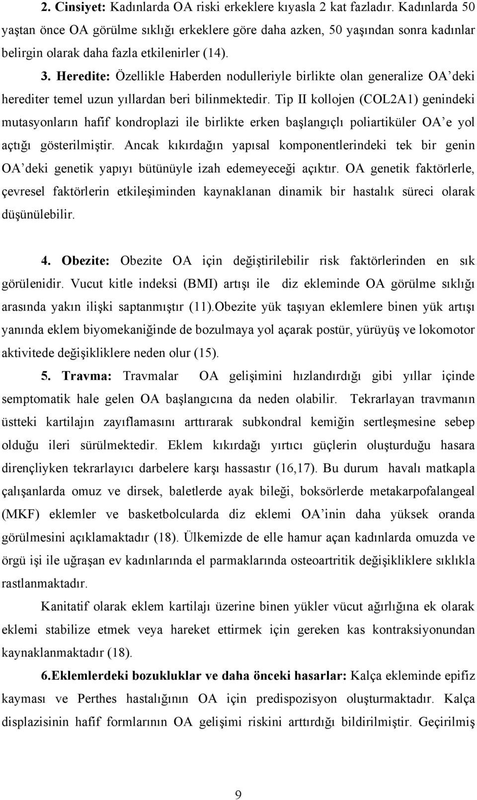 Heredite: Özellikle Haberden nodulleriyle birlikte olan generalize OA deki herediter temel uzun yıllardan beri bilinmektedir.