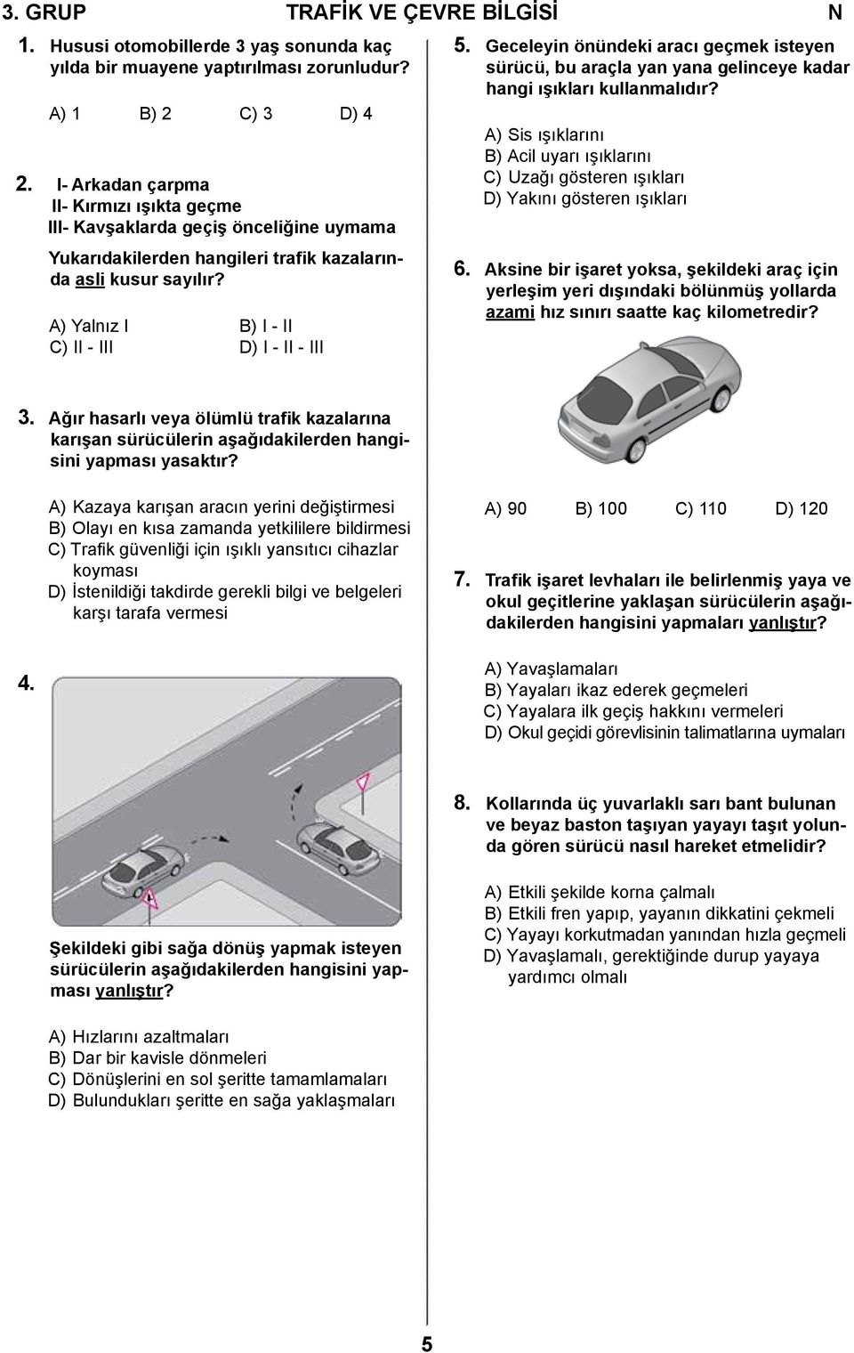 A) Yalnız I B) I - II C) II - III D) I - II - III 5. Geceleyin önündeki aracı geçmek isteyen sürücü, bu araçla yan yana gelinceye kadar hangi ışıkları kullanmalıdır?