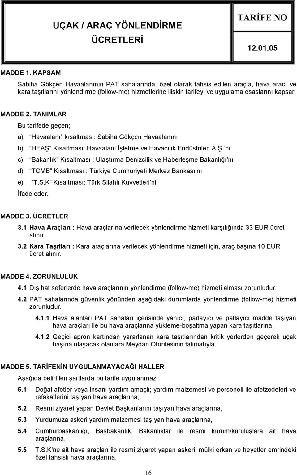 MADDE 2. TANIMLAR Bu tarifede geçen; a) Havaalanı kısaltması: Sabiha Gökçen Havaalanını b) HEAŞ 