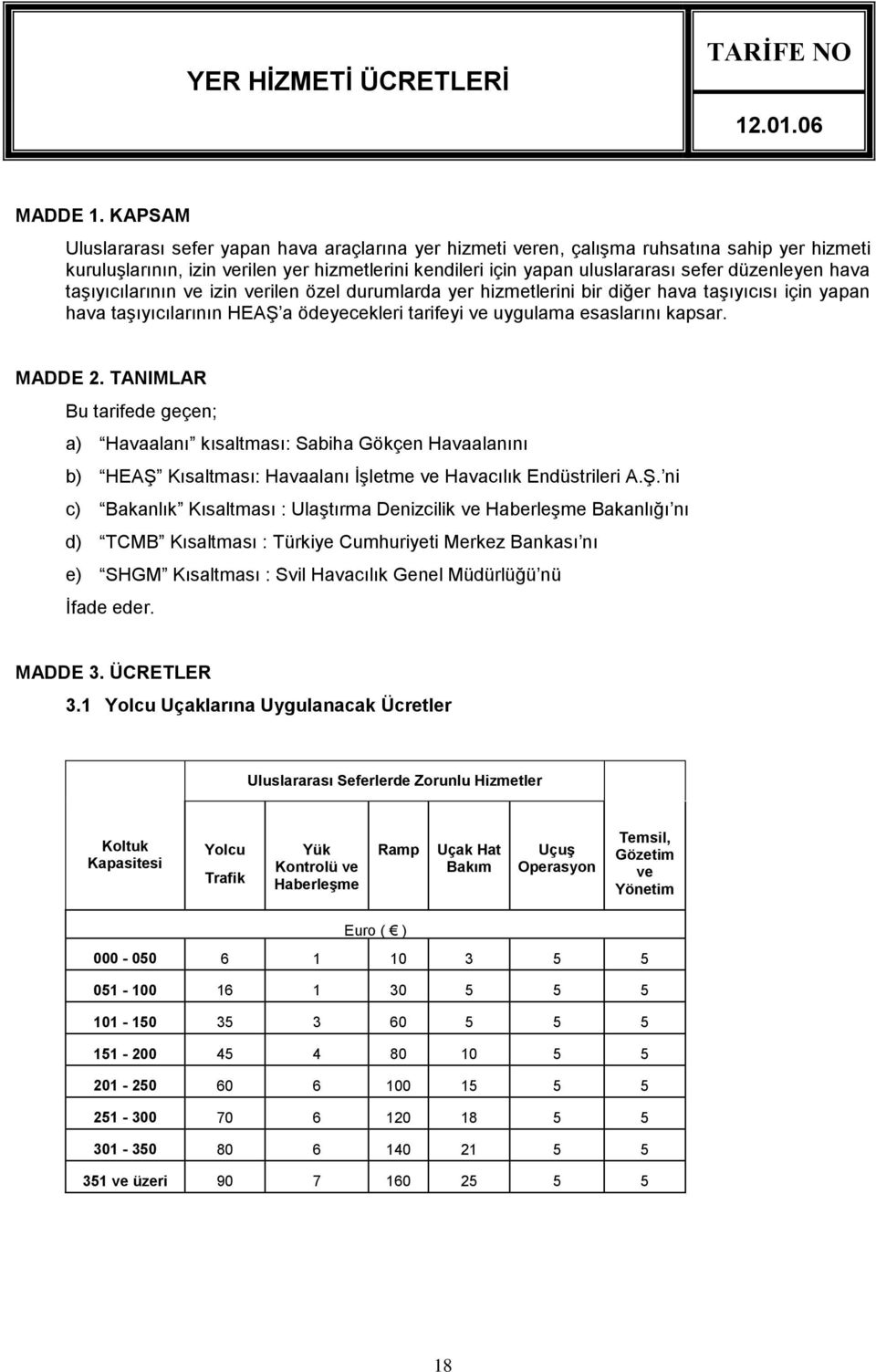 hava taşıyıcılarının ve izin verilen özel durumlarda yer hizmetlerini bir diğer hava taşıyıcısı için yapan hava taşıyıcılarının HEAŞ a ödeyecekleri tarifeyi ve uygulama esaslarını kapsar. MADDE 2.