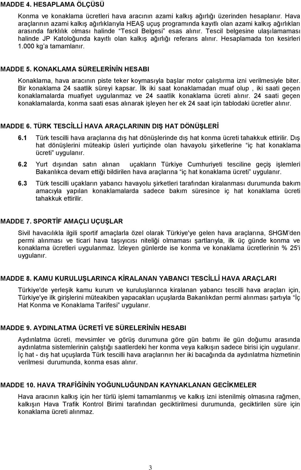 Tescil belgesine ulaşılamaması halinde JP Katoloğunda kayıtlı olan kalkış ağırlığı referans alınır. Hesaplamada ton kesirleri 1.000 kg a tamamlanır. MADDE 5.