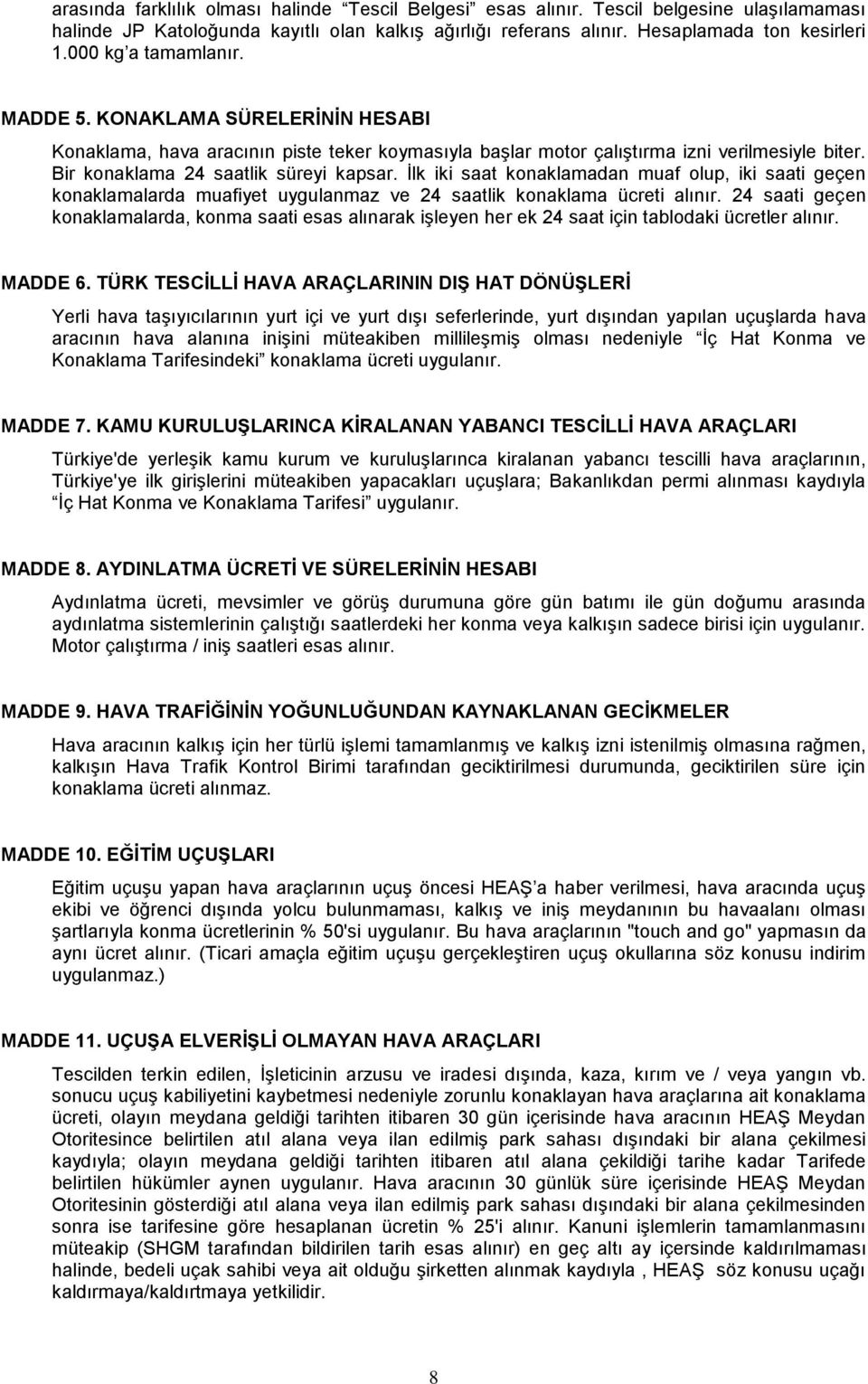 İlk iki saat konaklamadan muaf olup, iki saati geçen konaklamalarda muafiyet uygulanmaz ve 24 saatlik konaklama ücreti alınır.