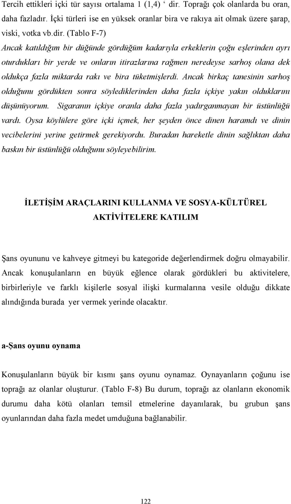 (Tablo F-7) Ancak katıldığım bir düğünde gördüğüm kadarıyla erkeklerin çoğu eşlerinden ayrı oturdukları bir yerde ve onların itirazlarına rağmen neredeyse sarhoş olana dek oldukça fazla miktarda rakı