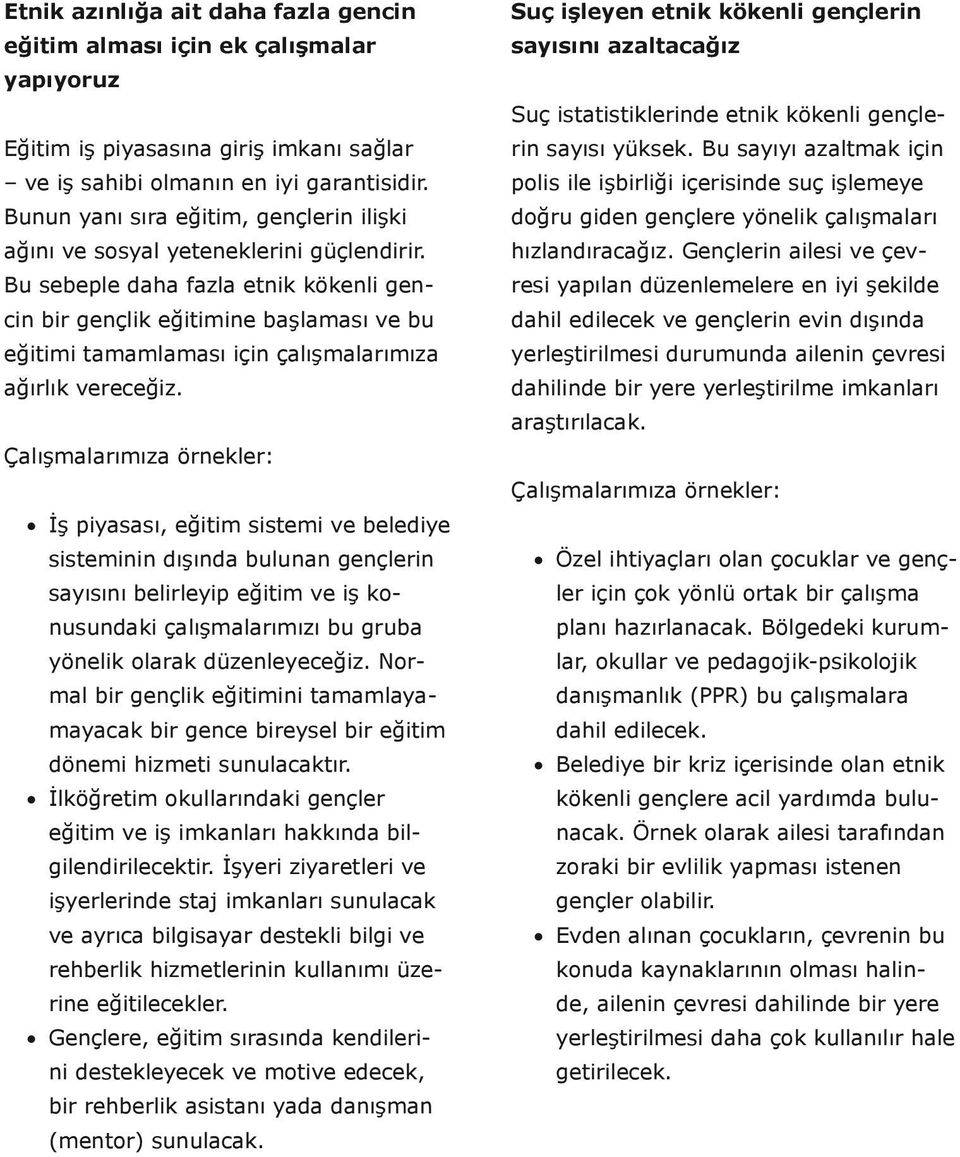 Bu sebeple daha fazla etnik kökenli gencin bir gençlik eğitimine başlaması ve bu eğitimi tamamlaması için çalışmalarımıza ağırlık vereceğiz.