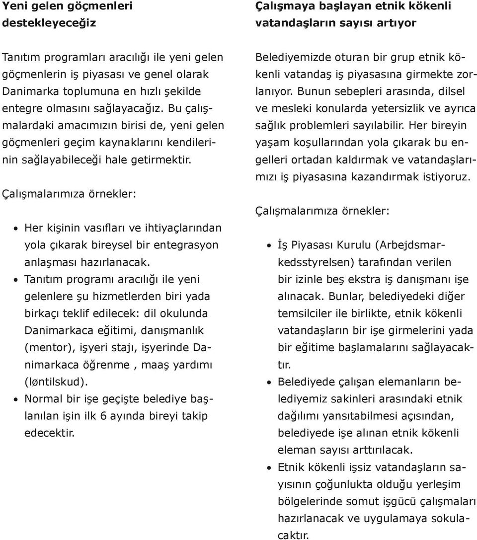 Her kişinin vasıfları ve ihtiyaçlarından yola çıkarak bireysel bir entegrasyon anlaşması hazırlanacak.