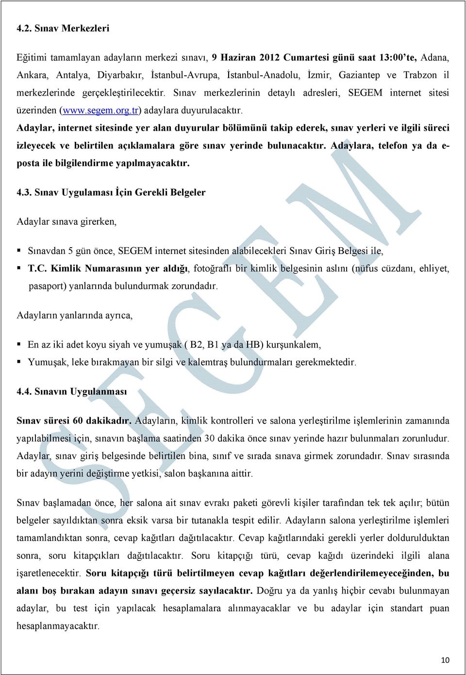 Adaylar, internet sitesinde yer alan duyurular bölümünü takip ederek, sınav yerleri ve ilgili süreci izleyecek ve belirtilen açıklamalara göre sınav yerinde bulunacaktır.