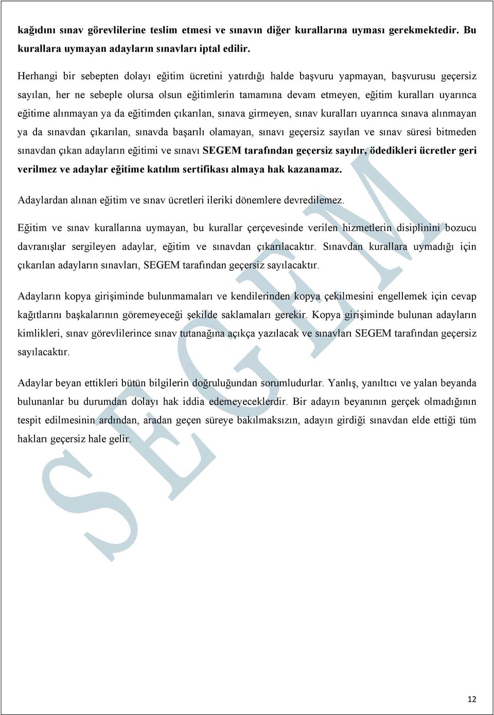 eğitime alınmayan ya da eğitimden çıkarılan, sınava girmeyen, sınav kuralları uyarınca sınava alınmayan ya da sınavdan çıkarılan, sınavda başarılı olamayan, sınavı geçersiz sayılan ve sınav süresi