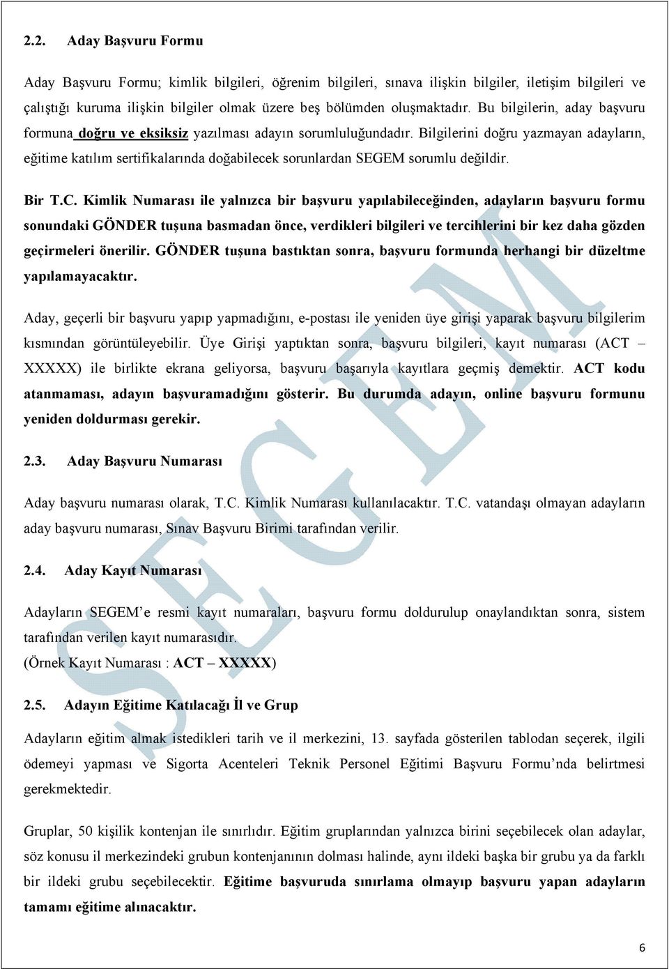 Bilgilerini doğru yazmayan adayların, eğitime katılım sertifikalarında doğabilecek sorunlardan SEGEM sorumlu değildir. Bir T.C.