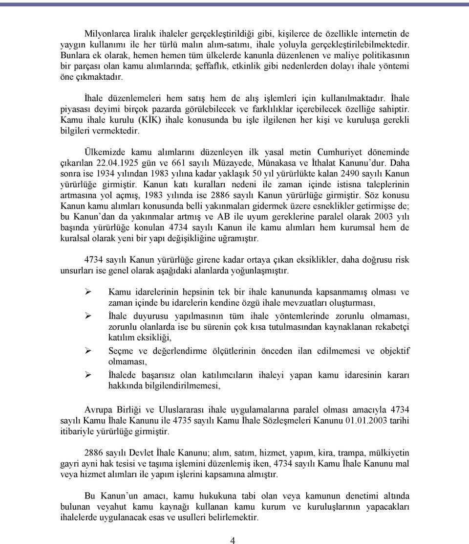 İhale düzenlemeleri hem satış hem de alış işlemleri için kullanılmaktadır. İhale piyasası deyimi birçok pazarda görülebilecek ve farklılıklar içerebilecek özelliğe sahiptir.