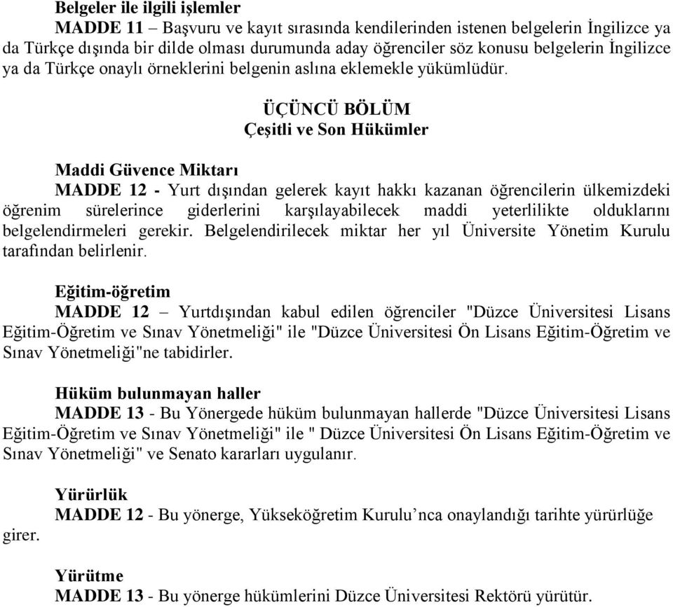 ÜÇÜNCÜ BÖLÜM Çeşitli ve Son Hükümler Maddi Güvence Miktarı MADDE 12 - Yurt dışından gelerek kayıt hakkı kazanan öğrencilerin ülkemizdeki öğrenim sürelerince giderlerini karşılayabilecek maddi