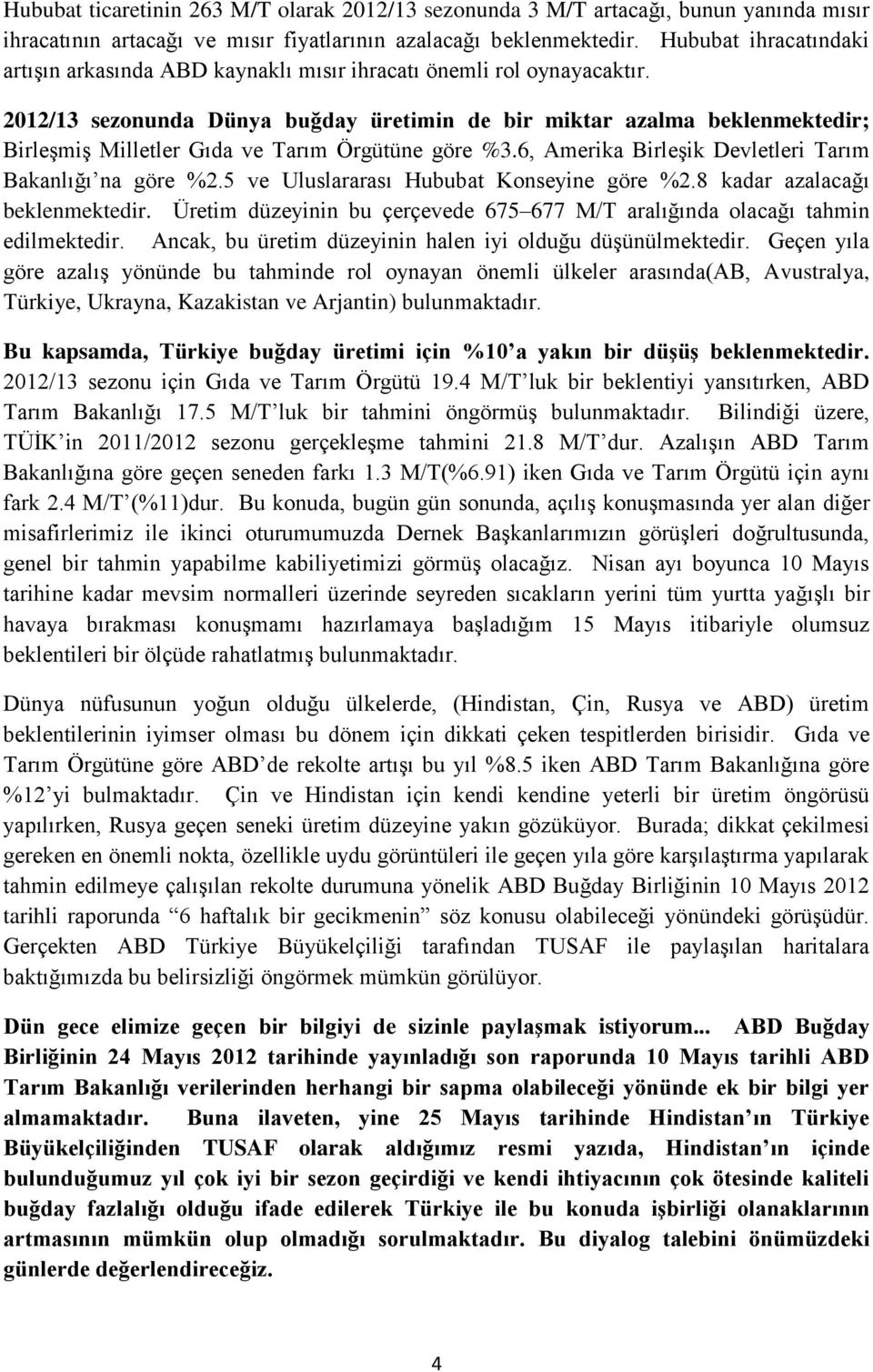 2012/13 sezonunda Dünya buğday üretimin de bir miktar azalma beklenmektedir; Birleşmiş Milletler Gıda ve Tarım Örgütüne göre %3.6, Amerika Birleşik Devletleri Tarım Bakanlığı na göre %2.