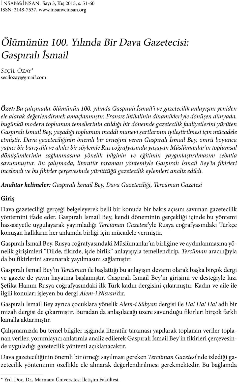 Fransız ihtilalinin dinamikleriyle dönüşen dünyada, bugünkü modern toplumun temellerinin atıldığı bir dönemde gazetecilik faaliyetlerini yürüten Gaspıralı İsmail Bey, yaşadığı toplumun maddi manevi