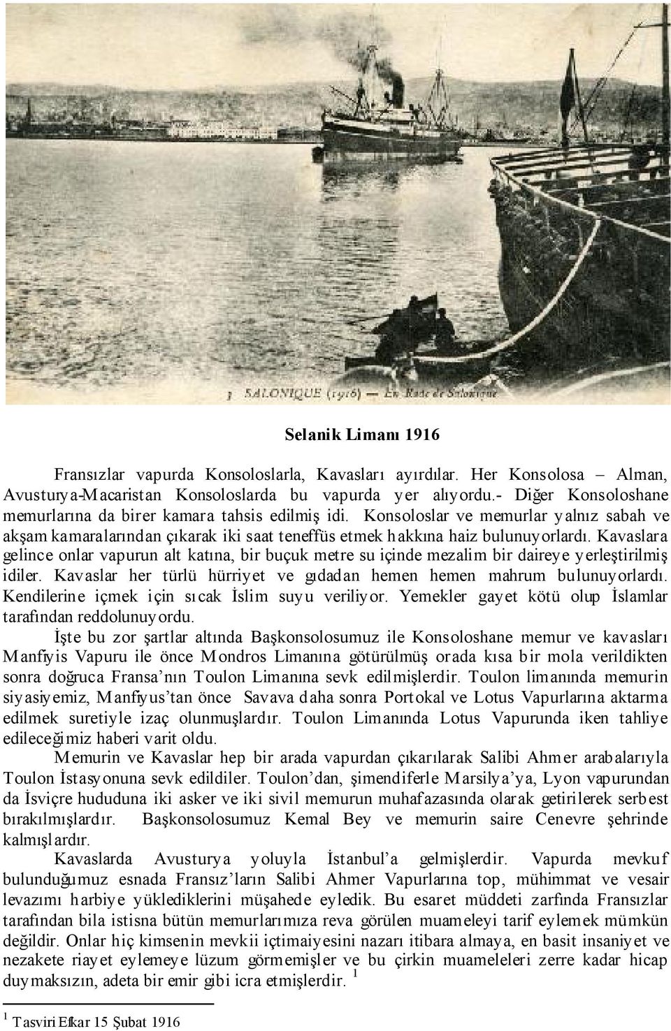 Kavaslara gelince onlar vapurun alt katına, bir buçuk metre su içinde mezalim bir daireye yerleştirilmiş idiler. Kavaslar her türlü hürriyet ve gıdadan hemen hemen mahrum bulunuyorlardı.