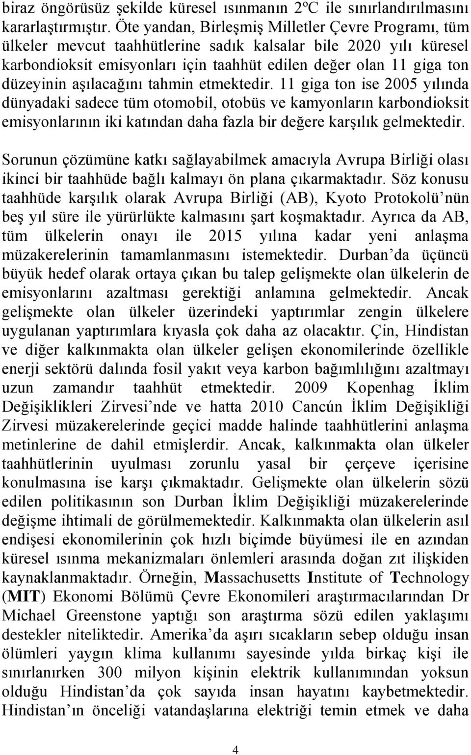 aşılacağını tahmin etmektedir. 11 giga ton ise 2005 yılında dünyadaki sadece tüm otomobil, otobüs ve kamyonların karbondioksit emisyonlarının iki katından daha fazla bir değere karşılık gelmektedir.