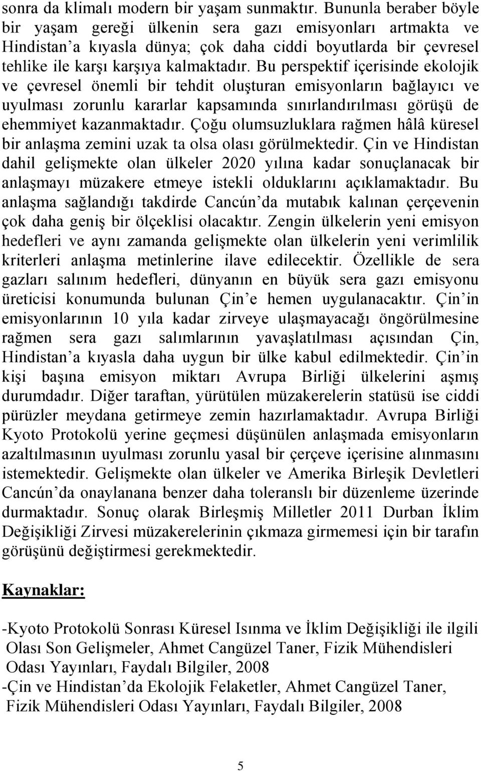 Bu perspektif içerisinde ekolojik ve çevresel önemli bir tehdit oluşturan emisyonların bağlayıcı ve uyulması zorunlu kararlar kapsamında sınırlandırılması görüşü de ehemmiyet kazanmaktadır.