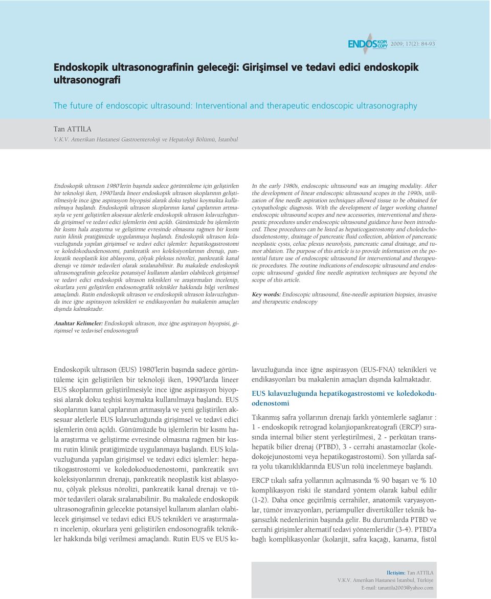 K.V. Amerikan Hastanesi Gastroenteroloji ve Hepatoloji Bölümü, stanbul Endoskopik ultrason 1980 lerin bafl nda sadece görüntüleme için gelifltirilen bir teknoloji iken, 1990 larda lineer endoskopik