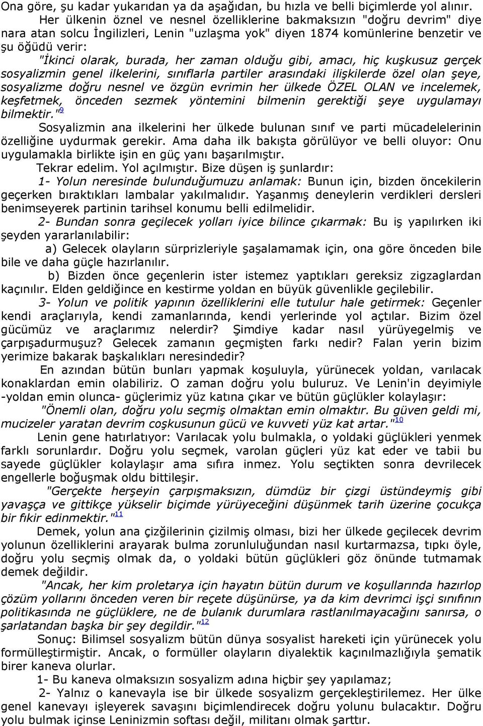 her zaman olduğu gibi, amacı, hiç kuşkusuz gerçek sosyalizmin genel ilkelerini, sınıflarla partiler arasındaki ilişkilerde özel olan şeye, sosyalizme doğru nesnel ve özgün evrimin her ülkede ÖZEL